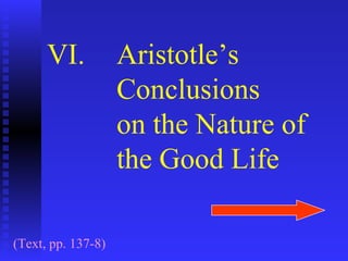 VI.           Aristotle’s
                    Conclusions
                    on the Nature of
                    the Good Life

(Text, pp. 137-8)
 