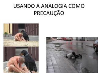 USANDO A ANALOGIA COMO
      PRECAUÇÃO
 