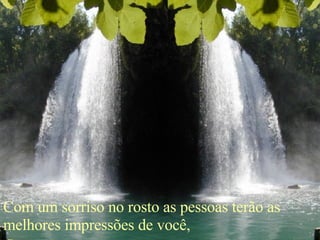 Com um sorriso no rosto as pessoas terão as melhores impressões de você,   