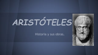 ARISTÓTELES
Historia y sus obras.
 