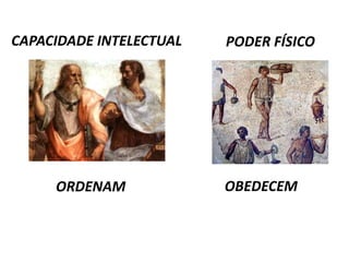 CAPACIDADE INTELECTUAL PODER FÍSICO 
ORDENAM OBEDECEM 
 