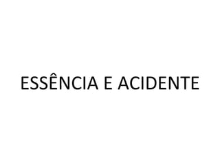 ESSÊNCIA E ACIDENTE
 