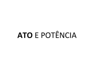 ATO E POTÊNCIA
 
