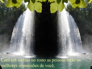 Com um sorriso no rosto as pessoas terão as melhores impressões de você,   