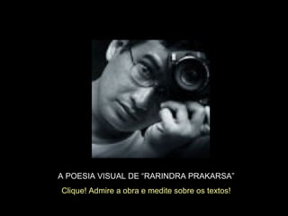 A POESIA VISUAL DE “RARINDRA PRAKARSA”
Clique! Admire a obra e medite sobre os textos!
 