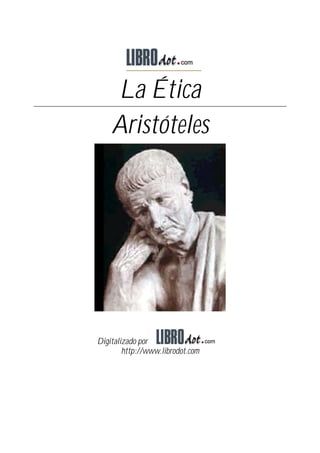 La Ética
    Aristóteles




Digitalizado por
        http://www.librodot.com
 
