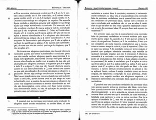 238. Em 57a40­b17.
30
25
20
15
verdadeira e a outra, falsa. A conclusáo, entretanto, é necessaria-
mente verdadeira ou falsa. Ora, é impossível tirar urna conclusáo
falsa de premissas verdadeiras, mas é possível tirar urna conclu-
sáo verdadeira de premissas falsas, apenas com a ressalva de
que a conclusáo será verdadeira náo no que se refere a razáo,
mas ao que se refere ao fato. Náo é possível estabelecer o racio-
nal a partir de premissas falsas. O porque disso será exposto na
seqüéncia. 238
Em primeiro lugar, que náo é possível extrair urna conclusáo
falsa de premissas verdadeiras se tornará evidente pelo argu-
mento que se segue. Se, quando A é, B tem que ser, entáo se B
náo é, A náo pode ser. Portante, se A far verdadeiro, B terá que
ser verdadeiro: de outra maneira, concluiríamos que a mesma
coisa ao mesmo tempo é e náo é, o que é impossível. (Náo é de
se supor que porque A foi postulado como um termo singular, é
possível que qualquer inferencia necessária seja extraída de
qualquer suposicáo singular, pois isto é impossível. A inferencia
necessária é a conclusáo, e os meios mínimos pelos quais esta
pode ser produzida sao tres termos e duas relacóes conectivas
ou premissas.) Se, entáo, é verdadeiro que A se aplica a tudo a
que B se aplica e que B se aplica onde C se aplica, A tem que se
aplicar onde e se aplica e isto náo pode ser falso - de outra
maneira, o mesmo atributo simultaneamente se aplicará e náo
se aplicará. Assim, embora A esteja postulado como um termo
singular, ele representa a conjuncáo de duas premissas. Analo-
gamente com respeito também aos silogismos negativos - é
impossível demonstrar urna conclusáo falsa a partir de premissas
verdadeiras.
É possível tirar urna conclusáo verdadeira de premissas falsas
náo apenas quando ambas as premissas sáo falsas, como tam-
bém quando semente urna é falsa - mas náo urna ou outra in-
discriminadamente - e sim a segunda, se tomada como comple-
tamente falsa na forma em que é assumida; de outra maneira, a
falsidade pode pertencer a urna ou outra premissa. Que A se
aplique a totalidade de C, mas náo se aplique a nenhum B, e
que B náo se aplique a nenhum C. Isto é possível, por exemplo:
animal náo se aplica a nenhuma pedra e pedra náo se aplica a
nenhum homem. Se, entáo, se supóe que A se aplica a todo B e
10
EOIPR0-201
T
1 ..;· . ÓRGANON­ANALÍTICOSANTERIORES­ LIVRO 11
237. O que o autor deseja exprimir nesta ssntenca nao é inteiramente claro. O prová­
vel é: ou nao é possível uma conclusáo no que toca aos silogismos universais, ou
é possível (e ocorre) no que diz respeito aos particulares.
É possível que as premissas responsáveis pela producáo do
silogismo sejam ambas verdadeiras, ou ambas falsas, ou urna
5
40
35
30
se D se encontrar inteiramente contido em B, e B em A, O tam-
bém estará contido em A. Por outro lado, se E estiver inteira-
mente contido em C, e C em A, E também estará contido em A.
Ocorrerá coisa análoga se o silogismo far negativo. Na segunda
figura, contudo, a inferencia somente terá validade no que tange
aquilo que esteja subordinado a conclusáo. Por exemplo, se A
náo se aplicar a nenhum B, mas se aplicar a todo C, a conclusáo
será que B náo se aplicará a nenhum C. Entáo, se O está subor-
dinado a C, é evidente que B náo se aplica a D. Que ele náo se
aplica a termos subordinados a A o silogismo náo demonstra,
embora B náo se aplique a E, se E estiver subordinado a A. Mas
enquanto foi demonstrado pelo silogismo que B náo se aplica a
nenhum C, que B náo se aplica a A foi suposto sem demonstra-
cáo, de sorte que náo se conclui, por force do silogismo, que B
náo se aplica a E.
No tocante aos silogismos particulares, náo haverá inferencia
necessária quanto aos termos subordinados a conclusáo (posto
que náo resulta nenhum silogismo quando essa premissa é to-
mada como particular), mas haverá urna que vale para todos os
termos subordinados ao médio, com a ressalva de que náo será
alcancada pelo silogismo; exemplo: se supomos que A se aplica
a todo B e a algum C, visto que náo haverá inferencia alguma
quanto ao que está subordinado a C; mas haverá urna quanto
ao que está subordinado a B, embora náo gracas ao silogismo já
produzido. Ocorre algo análogo também com as demais figuras.
Náo haverá inferencia no que concerne aquilo que está subordi-
nado a conclusáo, porém haverá urna no que tange ao outro
subordinado, com a ressalva de que náo gracas ao silogismo, tal
como nos silogismos universais os termos subordinados ao mé-
dio sáo demonstrados, como vimos, com base numa premissa
náo demonstrada. Assim, ou náo há aplicacáo do princípio no
primeiro caso ou há inclusive aqui.237
25
ARISTÓTELES­ ÓRGANON
200-EOIPRO
 