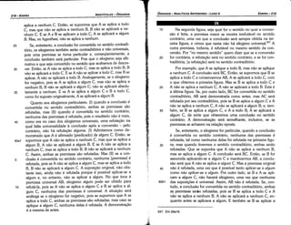 247. Em 29a16.
15 Na segunda figura, seja qua! far o sentido no qua! a conver-
sáo é feita, a premissa maior se mostra irrefutável no sentido
contrário, urna vez que a conclusáo será sempre obtida na ter-
ceira figura, e vimos que nesta náo há silogimo universal.247 A
outra premissa, todavia, é refutável no mesmo sentido da con-
versáo. Por "no mesmo sentido" quera dizer que se a conversáo
20 far contrária, a refutacáo será no sentido contrário, e se far con-
traditória, [a refutacáo] será no sentido contraditório.
Por exemplo, que A se aplique a todo B, mas náo se aplique
a nenhum C. A conclusáo será BC. Entáo, se supormos que B se
aplica a todo C e conservarrnos AB, A se aplicará a todo C, com
o que obtemos a primeira figura. Mas se B se aplica a todo C e
25 A náo se aplica a nenhum C, A náo se aplicará a todo B. Esta é
a última figura. Se, por outro lado, BC far convertida no sentido
contraditório, AB será demonstrada como antes, mas AC será
refutada por seu contraditório, pois se B se aplica a algum C e A
náo se aplica a nenhum C, A náo se aplicará a algum B; e, tam-
30 bém, se B se aplica a algum C, e A a todo B, A se aplicará a
algum C, de sorte que obteremos urna conclusáo no sentido
contrário. A demonstracáo será semelhante, inclusive, se as
premissas se acharem na relacáo aposta.
Se, entretanto, o silogismo far particular, quando a conclusáo
é convertida no sentido contrário, nenhuma das premissas é
refutada, tal como nenhuma delas foi refutada na primeira figu-
35 ra; mas quando tiverrnos o sentido contraditório, ambas seráo
refutadas. Que se suponha que A náo se aplica a nenhum B,
mas se aplica a algum C. A conclusáo será BC. Entáo, se B far
assumida aplicando-se a algum C e mantivermos AB, a conclu-
sáo será que A náo se aplica a algum C. Mas a premissa original
40 náo é refutada, urna vez que é possível tanto aplicar-se a algum
como nao aplicar-se a algum. Por outro lado, se Be A se apli-
cam a algum C, náo haverá silogismo, urna vez que nenhuma
60b1 das suposicóes é universal. Assim, AB náo é refutada. Se, con-
tudo, a conclusáo far convertida no sentido contraditório, ambas
as premissas seráo refutadas, pois se B se aplica a todo C e A
náo se aplica a nenhum B, A náo se aplicará a nenhum C, en-
quanto antes se aplicava a algum. E também se B se aplicar a
EDIPR0-219
ÓRGANON
- ANALÍTICOS ANTERIORES ­ LIVRO 11
5
60a1
40
35
30
aplica a nenhum C. Entáo, se suporrnos que A se aplica a todo
C, mas que náo se aplica a nenhum B, B náo se aplicará a ne-
nhum C. E se A e B se aplicam a todo C, A se aplicará a algum
B. Mas, ex hypothesi, náo se aplica a nenhum.
Se entretanto a conclusáo far convertida no sentido contradi-
tório, ~s silogism~s também seráo contraditórios e náo universais,
pois urna premissa se torna particular e, conseqüentemente, a
conclusáo também será particular. Pois que o silogismo seja afir-
mativo e que seja convertido no sentido que acabamos de descre-
ver. Entáo, se A náo se aplica a todo C, mas se aplica a todo B, B
náo se aplicará a todo C. E se A nao se aplicar a todo C, mas B se
aplicar, A náo se aplicará a todo B. Analogamente, se o silogismo
far negativo, pois se A se aplica a algum C, mas náo se aplica a
nenhum B, B náo se aplicará a algum C; náo se aplicará absolu-
tamente a nenhum. E se A se aplica a algum C e B a todo C,
como foi suposto originalmente, A se aplicará a algum B.
Quanto aos silogismos particulares, (I) quando a conclusáo é
convertida no sentido contraditório, ambas as premissas sáo
refutadas, mas (ll) quando é convertida no sentido contrário,
nenhuma das premissas é refutada, pois o resultado náo é mais,
como era no caso dos silogismos universais, urna refutacáo na
qua! falta universalidade a conclusáo após a conversáo - pelo
contrário, náo há refutacáo alguma. (1) Admitamos como de-
monstrado que A é afirmado {predicado) de algum C. Entáo, se
supormos que A náo se aplica a nenhum C, mas que se aplica a
algum B, A náo se aplicará a algum B. E se A náo se aplica a
nenhum C, mas se aplica a todo B, B náo se aplicará a nenhum
C. Assim, ambas as premissas sáo refutadas. Mas (ll) se a con-
clusáo é convertida no sentido contrário, nenhuma [premissa] é
refutada, pois se A náo se aplica a algum C, mas se aplica a todo
B, B náo se aplicará a algum C. A suposicáo original, náo obs-
tante isso, ainda náo é refutada porque é possível aplicar-se a
algum e, no entanto, náo se aplicar a algum. No que toca a
premissa universal AB, silogismo algum pode ser obtido para
refutá-la, pois se A náo se aplica a algum C e B se aplica a al-
gum C, nenhuma das premissas é universal. A situacáo será
análoga se o silogismo far negativo, pois se supormos que A se
aplica a todo C, ambas as premissas sáo refutadas; mas caso se
aplique a algum C, nenhuma delas é refutada. A demonstracáo
é a mesma de antes.
25
ARISTÓTELES ­ ÓRGANON
218-EDIPRO
 