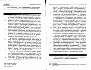 251. Em 27b6­8.
252. Tudo indica que esta sumarizacáo conclusiva pertence ao fim do capítulo X e nao
ao inicio do XI. '
Assim esclarece-se o que é a conversáo, como é realizada em
cada figura e qua! é o silogismo dela resultante.252
ligando A e C. Igualmente, se A se aplica a algum B, mas náo se
aplica a nenhum C, náo há silogismo, como já constatamos,251
relacionando B e C. Assim, as premissas náo sáo refutadas. Mas
quando o contraditório da conclusáo é suposto, elas sáo refuta-
35 das, pois se A se aplica a todo B e B a C, A se aplicará a todo C,
ao passo que antes náo se aplicava a nenhum [C]. Novamente,
se A se aplica a todo B, mas náo se aplica a nenhum C, B náo
se aplicará a nenhum C, ao passo que antes se aplicava a todo
[C]. Dispomos de urna demonstracáo semelhante também se as
premissas náo forem universais, pois AC se torna tanto universal
quanto negativa, e a outra proposicáo, particular e afirmativa.
40 Assim, se A se aplica a todo B, e B a algum C, segue-se que A se
aplica a algum C, enquanto antes náo se aplicava a nenhum [C].
Mais urna vez, se A se aplica a todo B, mas náo se aplica a ne-
61a1 nhum C, B náo se aplicará a nenhum C, mas a suposicáo foi de
que se aplica a algum [C]. Se, entretanto, A se aplica a algum B,
e B a algum C, náo obtemos silogismo algum e nem o obtemos se
A se aplica a algum B, mas náo se aplica a nenhum C. Assim, no
primeiro caso as premissas sáo refutadas, mas no segundo náo.
5 Combase na exposícáo precedente evidencia-se [l] como o
silogismo é produzido em cada figura quando a conclusáo é con-
vertida, [2] em quais circunstancias a conclusáo é o contrário e
em quais [él o contraditório da premissa original, e [3] que na
primeira figura os silogismos sáo produzidos por meio da figura
1 o mediana e da última e a premissa menor é sempre refutada pela
figura mediana e a maior pela última, e que na segunda figura [os
silogismos] sáo produzidos pela primeira e a última e a premissa
menor é sempre refutada pela primeira e a maior pela última
figura, e que na terceira figura os silogismos sáo produzidos pela
15 primeira figura e a figura mediana e a premissa maior é sempre
refutada pela primeira figura e a menor pela figura mediana.
EDIPR0-221
ÓRGANON
- ANALÍTICOS ANTERIORES ­ LIVRO 11
248. Em26a17­21,27a4­12.
249. Em 28b1­4, 15­29a10.
250. Em 26a30·36.
Na terceira figura, quando a conclusáo é convertida no senti-
do contrário, nenhuma das premissas é refutada em qualquer
silogismo, mas quando o é no sentido contraditório, ambas sáo
1 o refutadas em todos os silogismos. Admitamos como demonstra-
do que A se aplica a algum B e suponhamos que C seja o termo
médio e que as premissas sejam universais. Entáo, se supormos
que A náo se aplica a algum B e que B se aplica a todo C, náo
obteremos nenhum silogismo que ligue A e C. Por outro lado, se
A náo se aplicar a algum B, mas se aplicar a todo C, náo haverá
15 silogismo relacionando B e C. Teremos também urna demons-
tracáo semelhante se as premissas náo forem universais, pois ou
ambas as premissas teráo que ser particulares como resultado da
conversáo, ou a proposicáo universal terá que tornar-se vincula-
da ao extremo menor, condicóes nas quais náo há silogismo,
. . . fi di 248
como vimos, quer na pnmeira 1gura, quer na me rana,
Se, entretanto, a conclusáo for convertida no sentido contra-
20 ditório, ambas as premissas seráo refutadas, pois se A náo se
aplica a nenhum B e B se aplica a todo C, A náo se aplicará a
nenhum C. Por outro lado, se A náo se aplicar a nenhum B, mas
se aplicar a todo C, B náo se aplicará a nenhum C. O mesmo
também ocorre se a outra premissa náo for universal, pois se A
náo se aplicar a nenhum B e B se aplicar a algum C, A náo se
aplicará a algum C. E se A náo se aplicar a nenhum B, mas se
25 aplicar a todo C, B náo se aplicará a nenhum C.
A situacáo será análoga se o silogismo for negativo. Admita-
mos como demonstrado que A náo se aplica a algum B e que
BC é afirmativa e AC negativa, pois é deste modo, como vi-
mos,249 que o silogismo é produzido. Entáo, quando o contrário
30 da conclusáo for suposto, náo haverá silogismo, país se A se
aplica a algum Be B a todo C, náo há silogismo, como vimos,250
todo C e A a algum C, A se aplicará a algum B. A damonstracáo
5 será a mesma também se a proposicáo universal for afirmativa.
ARISTÓTELES ­ ÓRGANON
220-EDIPRO
 