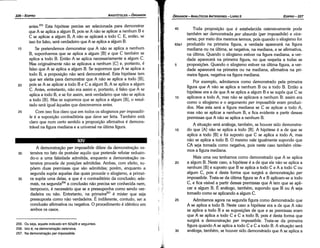40 Toda proposicao que é estabelecida ostensivamente pode
também ser demonstrada por absurdo (per impossibi/e) e vice-
versa, por meio dos mesmos termos, pois quando o silogismo for
63a1 produzido na primeira figura, a verdade aparecerá na figura
mediana ou na última, se negativa, na mediana, e se afirmativa,
na última. Quando o silogismo estiver na figura mediana, a ver-
dade aparecerá na primeira figura, no que respeita a todas as
5 proposicóes. Quando o silogismo estiver na última figura, a ver-
dade aparecerá na primeira ou na mediana, afirmativa na pri-
meira figura, negativa na figura mediana.
Por exemplo, admitamos como demonstrado pela primeira
figura que A náo se aplica a nenhum B ou a todo B. Entáo a
hipótese era a de que A se aplica a algum B e se supós que C se
1 o aplicava a todo A, mas náo se aplicava a nenhum B: assim era
como o silogismo e o argumento per impossibile eram produzi-
dos. Mas esta será a figura mediana se C se aplicar a todo A,
mas náo se aplicar a nenhum B, e fica evidente a partir dessas
premissas que A náo se aplica a nenhum B.
A situacáo será análoga, também, se houver sido demonstra-
15 do que [A] náo se aplica a todo [B]. A hipótese é a de que se
aplica a todo [B] e foi suposto que C se aplica a todo A, mas
náo se aplica a todo B. O mesmo vale igualmente supondo que
CA seja tomada como negativa, pois neste caso também obte-
mos a figura mediana.
Mais urna vez tenhamos como demonstrado que A se aplica
20 a algum B. Neste caso, a hipótese é a de que ele náo se aplica a
nenhum [B] e suposto que B se aplica a todo Ce A a todo C ou
algum e, pois é desta forma que surgirá a demonstracáo per
impossibile. Trata-se da última figura se A e B aplicam-se a todo
C, e fica visível a partir dessas premissas que A tem que se apli-
car a algum B. É análogo, também, supondo que B ou A seja
tomado como se aplicando a algum C.
25 Admitamos agora na segunda figura como demonstrado que
A se aplica a todo B. Neste caso a hipótese era a de que A náo
se aplica a todo B e as suposicóes de que e as premissas eram
que A se aplica a todo C e C a todo B, pois é desta forma que
surgirá a demonstracáo per impossibile. Trata-se da primeira
figura quando A se aplica a todo C e C a todo B. A situacáo será
30 análoga, também, se houver sido demonstrado que A se aplica a
EDIPR0-227
ÓRGANON­ANALÍTICOSANTERIORES­ LIVRO 11
255. Ou seja, aquele indicado em 62a28 e seguintes.
256. lsto é, na demonstracáoostensiva.
257. Na dernonstracáo per impossibile.
A dernonstracáo per impossibile difere da demonstracáo os-
30 tensiva no fato de postular aquilo que pretende refutar reduzin-
do-o a urna falsidade admitida, enquanto a demonstracáo os-
tensiva procede de posicóes admitidas. Ambas, com efeito, su-
póern duas premissas que sáo admitidas; porém, enquanto a
segunda supóe aquelas das quais procede o silogismo, a primei-
35 ra supóe urna delas, a que é o contraditório da conclusáo: ade-
mais, na segunda256 a conclusáo náo precisa ser conhecida nem,
tampouco, é necessário que se a pressuponha como sendo ver-
dadeira ou náo. Entretanto, na primeira257 é mister que seja
pressuposta como náo verdadeira. É indiferente, contudo, ser a
conclusáo afirmativa ou negativa. O procedimento é idéntíco em
ambos os casos.
antes.255 Esta hipótese precisa ser selecionada para demonstrar
que A se aplica a algum B, pois se A náo se aplicar a nenhum B e
C se aplicar a algum B, A náo se aplicará a todo C. E, entáo, se
isso for falso, será verdadeiro que A se aplica a algum B.
15 Se pretendemos demonstrar que A náo se aplica a nenhum
B, suponhamos que se aplica a algum [B] e que C também se
aplica' a todo B. Entáo A se aplica necessariamente a algum C.
Mas originalmente náo se aplicava a nenhum [C] e, portanto, é
falso que A se aplica a algum B. Se supormos que A se aplica a
todo B, a proposícáo náo será demonstrável. Esta hipótese tem
que ser eleita para demonstrar que A náo se aplica a todo [B],
20 pois se A se aplicar a todo B e C a algum B, A se aplica a algum
C. Antes, entretanto, náo era assim e, portanto, é falso que A se
aplica a todo B, e se for assim, será verdadeiro que náo se aplica
a todo [B]. Mas se supormos que se aplica a algum [B], o resul-
tado será igual aqueles que descrevemos antes.
25 Com isso fica claro que em todos os silogismos per impossibi-
/e é a suposicáo contraditória que deve ser feita. Também está
claro que num certo sentido a proposicáo afirmativa é demons-
trável na figura mediana e a universal na última figura.
ARISTÓTELES­ ÓRGANON
226-EDIPRO
 