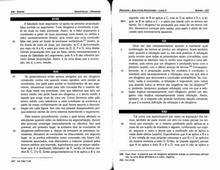268. Quer dizer, é possível que um silogismo apresente ambas as premissas afirmati­
vas, ou urna delas afirmativa e a outra, negativa.
269. Em 41 b6.
Tal como nos equivocamos por vezes na exposicáo dos ter-
mos, também as vezes acorre um erro no nosso pensar [os ter-
20 mas]; por exemplo, se o mesmo predicado pode aplicar-se a
mais de um sujeito de imediato e alguém, conhecendo um sujei-
to, esquece o outro e pensa que o predicado náo se aplica a
nada <lesteúltimo [sujeito]. Suponhamos que A se aplica a Be a
C em virtude de suas próprias naturezas e que B e C se aplicam
da mesma maneira a todo D. Entáo, se [aquele alguém] pensar
que A se aplica a todo Be B a D, mas que A náo se aplica a
Urna vez que compreendamos quando e mediante qua!
5 cornbinacáo de termos se produz um silogismo, ficará também
claro quando a refutacáo será ou náo será possível. A refutacáo
pode acorrer quer todas as proposicóes sejam concedidas, quer
as respostas se alternem (isto é, senda urna negativa e urna afir-
mativa), pois vimos que um silogismo é produzido tanto com o
primeiro quanto como último arranjo de termos.268 Conseqüen-
10 temente, se a proposicáo aceita for contrária a conclusáo, o
resultado será necessariamente a refutacáo, urna vez que esta é
um silogismo que demonstra a conclusáo contraditória. Se, con-
tudo, nada é concedido, a refutacáo é impossível, pois vimos
que quando todos os termos sáo negativos náo há silogismo269
e, portante, tampouco qualquer refutacáo, urna vez que a refu-
15 tacáo implica necessariamente num silogismo, porém um silo-
gismo náo implica necessariamente numa refutacáo. Assim,
também, se a resposta náo postula nenhuma relacáo universal,
já que é a mesma definicáo da refutacáo e do silogismo.
seguida, náo se B se aplica a C, mas se D se aplica a E e, a se-
66b1 guir, se B se aplica a C - e assim por <liantecomos termos res-
tantes. Se o silogismo for produzido por meio de um termo mé-
dio, deveremos comecar pelo médio, pois assim o efeito da con-
cessáo será mínimamente aparente.
EDIPR0-237
ÓRGANON
- ANALÍTICOS ANTERIORES­ LIVRO 11
l
.
.
.
­~'
267. Em 53b11­25.
25 Se pretendermos evitar sermos atingidos por um silogismo
construído contra nós quando nosso opositor, sem revelar as
conclusóes, nos pede para aceitar os fundamentos de seu argu-
mento, deveremos cuidar para náo conceder-lhe o mesmo ter-
mo duas vezes nas premissas, visto que sabemos que sem um
termo médio náo pode haver um silogismo, e o termo médio é
aquele que surge mais de urna vez. Como <levemos zelar pelo
termo médio com referencia a cada conclusáo se evidencia a
partir de nosso conhecimento de qua! forma assume a demons-
30 tracáo em cada figura, lsso náo nos passará desapercebido por-
que estamos cientes de como estamos sustentando o argumento.
Este mesmo procedimento, contra o qua! ternos alertado os
estudantes quando estáo na defensiva da arqurnentacáo, devem
eles procurar empregar reservadamente na ofensiva. lsso será
possível, em primeiro lugar, se evitarem tirar as conclusóes de
35 silogismos preliminares e, depois de tomarem as premissas ne-
cessárias, deixarem as conclusóes na obscuridade; em segundo
lugar, se os pontos solicitados como concessáo náo forem ínti-
mamente associados, mas dissociados o máximo possível pelos
termos médios; por exemplo, suponhamos que se requer estabe-
lecer que A é predicado (afirmado) de F, senda os termos mé-
dios B, C, D e E. Entáo perguntaríamos se A se aplica a B e, em
A falsidade num argumento se apóia na primeira proposicáo
falsa contida no argumento. Todo silogismo é constituído a par-
tir de duas ou mais premissas. Assim, se o falso argumento é
constituído a partir de duas premissas, urna destas ou ambas é
(sáo) necessariamente falsa(s), pois vimos que urna conclusáo
20 falsa náo pode ser tirada de premissas verdadeiras;267 porém, se
for tirada de mais de duas, por exemplo, se e é demonstrado
por meio de A e B, e estes por meio de D, E, Fe G, urna destas
últimas proposicóes tem que ser falsa, senda necessariamente a
causa da [falsidade do] argumento, pois A e B sáo inferidos por
meio dessas proposicóes. Assim, é de urna delas que a conclu-
sáo, isto é, o erro, resulta.
XVIII ,
ARISTÓTELES­ ÓRGANON
236-EDIPRO
 