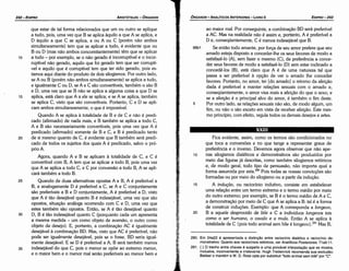 280. Em 24a22 é apresentada a distincao entre raciocínio dialético e raciocínio de­
monstrativo. Quanto aos raciocínios retóricos, ver Analíticos Posteriores, 71 a9­11.
281. { } O trecho entre chaves é suspeito e urna provável interpotacáo que se mostra,
inclusive, inconveniente e irrelevante. Hugh Tredennick recomenda sua exclusáo:
Bekker o mantém e W. D. Ross opta por substituir "todo animal sem bile" por "C".
Fica evidente, assim, como os termos sáo condicionados no
que toca a conversóes e no que tange a representar graus de
preferencia e o inverso. Devemos agora observar que náo ape-
1 o nas silogismos dialéticos e demonstrativos sáo produzidos por
meio das figuras já descritas, como também silogismos retóricos
e, de modo geral, todo tipo de persuasáo, náo importa qual a
forma assumida por esta.280 Pois todas as nossas conviccóes sáo
formadas ou por meio do silogismo ou a partir da índucáo.
15 A inducáo, ou raciocínio indutivo, consiste em estabelecer
urna relacáo entre um termo extremo e o termo médio por meio
do outro extremo; por exemplo, se B é o termo médio de A e C,
a demonstracáo por meio de C que A se aplica a B: tal é a forma
de construir inducóes, Exemplo: que A corresponda a longevo,
20 B a aquele desprovido de bile e C a indivíduos longevos tais
como o ser humano, o cava/o e a mula. Entáo A se aplica a
totalidade de C {pois todo animal sem bite é longevo}.281 Mas B,
XXIII
ao maior mal. Por conseguinte, a combinacáo BD será preferível
a AC. Mas na realidade náo é assim e, portanto, A é preferível a
D e, conseqüentemente, C é menos indesejável que B.
68b1 Se entáo todo amante, por forca de seu amor prefere que seu
amado esteja disposto a conceder-lhe os seus favores de modo a
satisfazé-lo (A}, sem fazer o mesmo (C}, de preferencia a conce-
der seus favores de modo a satisfezé-lo (D} sem estar inclinado a
concede-los (B), está claro que A é de urna natureza tal que
passa a ser preferível a opcáo de ver o amado lhe conceder
favores. Portanto, no amor, ter [do amado] o retomo da afeicáo
dada é preferível a manter relacóes sexuais com o amado e,
conseqüentemente, o amor visa mais a afeicáo do que o sexo; e
se a afeícáo é o principal alvo do amor, é também o fim <leste.
5 Por outro lado, as relacóes sexuais náo sáo, de modo algum, um
fim, ou náo o sáo exceto em vista de receber afeícáo. Este mes-
mo princípio, com efeito, regula todos os demais desejos e artes.
EDIPR0-243
ÓRGANON­ANALiTICOSANTERIORES­ LIVRO 11
35
30
25
20
15
que estar de tal forma relacionados que um ou outro se aplique
a tuda, pois, urna vez que B se aplica aquilo a que A se aplica, e
D aquílo a que C se aplica, e ou A ou C (porém náo ambos
simultaneamente} tem que se aplicar a tuda, é evidente que ou
B ou D (mas náo ambos concomitantemente) tém que se aplicar
a tuda - por exemplo, se o náo gerado é incorruptível e o incor-
ruptível náo gerado, aquilo que fo¡ gerado tem que ser corruptí-
vel e aquilo que é corruptível tem que ter sido gerado, pois es-
tamos aqui diante do produto de dais silogismos. Por outro lado,
se A ou B (porém náo ambos simultaneamente} se aplica a tuda,
e igualmente C ou D, se A e C sáo convertíveis, também o sáo B
e D, urna vez que se B náo se aplica a alguma coisa a que D se
aplica, está claro que A a ele se aplica; e se A se aplica, também
se aplica C, visto que sáo convertíveis. Portanto, C e D se apli-
cam ambos simultaneamente, o que é impossível.
Quando A se aplica a totalidade de B e de C e náo é predi-
cado (afirmado} de nada mais, e B também se aplica a todo C,
A e B sáo necessariamente convertíveis, pois urna vez que A é
predicado (afirmado) somente de Be C, e B é predicado tanto
de si mesmo quanto de C, é evidente que B também será predi-
cado de todos os sujeitos dos quais A é predicado, salvo o pró-
prio A.
Agora, quando A e B se aplicam a totalidade de C, e C é
convertível com B, A tem que se aplicar a todo B, pois urna vez
que A se aplica a todo C, e C por conversáo a todo B, A se apli-
cará também a todo B.
Quando de duas alternativas apostas A e B, A é preferível a
B, e analogamente D é preferível a C, se A e C conjuntamente
sáo preferíveis a Be D conjuntamente, A é preferível a D, visto
que A é táo desejável quanto B é indesejável, urna vez que sáo
opostos, situacáo análoga ocorrendo com Ce D, urna vez que
estes também sáo opostos. Entáo, se A é táo desejável quanto
D, B é táo indesejável quanto C (porquanto cada um apresenta
a mesma medida - um como objeto de aversáo, o outro como
objeto de desejo}. E, portanto, a combínacáo AC é igualmente
desejável a combinacáo BD. Mas, visto que AC é preferível, náo
pode ser igualmente desejável, pois se o fosse, BD seria igual-
mente desejável. E se D é preferível a A, B será também menos
indesejável do que C, pois o menor se opóe ao extremo menor,
e o maior bem e o menor mal seráo preferíveis ao menor bem e
10
ARISTÓTELES­ ÓRGANON
242-EDIPRO
 