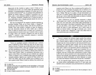 286. Em 68b27.
287. A seqüéncía lógica do texto dá a entender que se trata do paradigma e nao do
silogismo.
20 Temos a reducáo [em primeiro lugar] quando fica evidente
que o primeiro termo se aplica ao [termo] médio, masé incerto
que o [termo] médio se aplica ao último termo, ainda que [esta
relacáo] seja náo menos provável ou até mais provável do que a
conclusáo; [em segundo lugar] quando náo há muitos termos
intermediários entre o último e o médio, urna vez que em todos
estes casos o efeito é nos aproximar mais do conhecimento. Por
25 exemplo, que A corresponda a aqui/o que é ensinável, B a co­
nhecimento e e a justiqa. Que o conhecimento é ensinável é
evidente, mas que a virtude seja conhecimento é incerto. Entáo,
se BC náo far menos provável ou far mais provável do que AC,
teremos urna reducáo, pois estaremos mais próximos do conhe-
cimento por termos introduzido um termo adicional, ao passo
que antes náo tínhamos conhecimento de que AC é verdadeira.
Ou, [no segundo lugar], teremos urna reducáo, se náo hou-
30 ver muitos termos intermediários entre B e C, pois neste caso
também somos conduzidos mais proximamente do conhecimen-
a guerra contra Tebas é má. Ora, é evidente que B se aplica a C e
D (pois sáo os dois exemplos de guerrear com os vizinhos) e A a
10 D (urna vez que a guerra contra a Fócida náo causou nenhum
bem a Tebas). Mas que A se aplica a B será demonstrado por
meio de D. O mesmo método valerá supondo que nossa convic-
.c;áo de que o termo médio está relacionado ao extremo é extraída
de mais do que um termo semelhante.
Assim, evidencia-se que um exemplo representa a relacáo
15 náo da parte com o todo ou do todo com a parte, mas de urna
parte com urna outra parte, onde ambas estáo subordinadas ao
mesmo termo geral e urna delas é conhecida. Difere da inducáo
em que esta última, como vimos,286 demonstra a partir de um
exame de todos os casos particulares, que o termo maior se
aplica ao [termo] médio e náo liga a conclusáo com o termo
menor, ao passo que o silogismo287 a liga e náo utiliza todos os
casos particulares para sua demonstracáo.
EDIPR0-245
ÓRGANON
- ANALÍTICOS ANTERIORES ­ LIVRO 11
282. Em 68a21­25.
283. Aristóteles estaria mais urna vez pecando por rigor terminológico, a nao ser que
estivesse aqui utilizando o vocábulo cruA.A.oytaµO(; (sü/ogismos) com a acepcáo
genérica de raciocínio.
284. Vide nota anterior.
285. Ou seja, o silogismo propriamente dito ou dsducáo.
Temos um paradigma quando se demonstra que o extremo
maior é aplicável ao termo médio por meio de um termo seme-
lhante ao terceiro. É preciso que se saiba tanto que o termo médio
se aplica ao terceiro termo, como que o primeiro [termo] se aplica
ao termo semelhante ao terceiro. Por exemplo, que A correspon-
69a1 da a má, B a guerrear com os vizinhos, C Atenas contra Tebas e D
Tebas contra Fócida. Entáo, se necessitamos demonstrar que a
guerra contra Tebas é má, ternos que nos contentar que a guerra
contra os vizinhos é má. A evidencia disso pode ser extraída de
5 exemplos similares, digamos que a guerra de Tebas contra a Fó-
cida é má. Entáo, urna vez que a guerra com os vizinhos é má e
que a guerra contra Tebas é contra os vizinhos, fica evidente que
desprovido de bile, também se aplica a todo C. Entáo se C é
convertível com A, isto é, se o termo médio náo apresentar maior
extensáo, A necessariamente se aplicará a B, pasto que foí de-
25 monstrado anteriormente282 que, se quaisquer dais predicados se
aplicam ao mesmo sujeito e o extremo é convertível com um
deles, entáo o outro predicado também se aplicará ao convertí-
vel . Devemos, entretanto, entender por C a soma de todos os
casos particulares, pois a inducáo procede através de urna enu-
meracáo de todos os casos.
30 Esse tipo de silogismo283 diz respeito a primeira premissa ou
premissa imediata. Onde há um termo médio, o silogismo284
procede por meio do [termo] médio; onde náo há, procede por
índucáo. Num certo sentido a inducáo se opóe ao silogismo,
pois este demonstra através do termo médio que o extremo
maior se aplica ao terceiro termo, ao passo que a primeira de-
monstra através do terceiro termo que o extremo maior se aplica
35 ao médio. Assim, por natureza o silogismo por meio do termo
médio285 é anterior e mais conhecido, enquanto o raciocínio
indutivo nos é mais aparente.
ARISTÓTELES ­ ÓRGANON
244-EDIPRO
 
