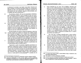 305. { } O trecho entre chaves é dúbio e, embora Bekker e Ross o mantenham, Jona­
than Barnes prefere ignorá­lo.
306. Ross registra a.vncl><lcreroc;(antifaseos), contradlcáo.
307. 'to etvm n TJ µT] swm n (to einai ti e me einai t1), o mesmo que é ou nao é.
308. Ou, numa traducáo tecnicamente mais precisa sob o prisma ontológico: ... definir o
que é a unidade náo é o mesmo que afirmar que a unidade é.
10 termo predicado de um outro. Se for dialética, assumirá urna
parte ou outra, indiferentemente; se demonstrativa, sup6e defini-
tivamente a parte que é verdadeira. {Urna proposicáo é urna ou
outra parte de urna contradícáo.P'" Urna contradicáo é urna
oposicáo que, por sua própria natureza, exclui qualquer [termo]
médio. A parte da contradícáo que afirma alguma coisa de al-
guma coisa mais é urna afirmacáo; a que nega alguma coisa de
15 alguma coisa mais é urna negacáo. Chamo de tese o primeiro
princípio imediato e indemonstrável de um silogismo cuja apre-
ensáo é desnecessária a aquisicáo de certos generes de conhe-
cimento; mas aquele que necessita ser apreendido (sem o que
nenhum conhecimento será conquistado) chamo de axioma,
pois há, com efeito, certas coisas desta natureza e estamos habi-
tuados a designá-las especialmente com este nome. Urna tese
que sup6e urna ou a outra parte de urna proposic;áo,306 isto é,
20 que alguma coisa existe ou nao existe,307
é urna hipótese; urna
tese que náo efetua isso é urna definiqao. A definicáo é um tipo
de tese ou (formulacéo) porque o aritmético formula que ser
unidade é ser quantitativamente indivisível. Mas náo é urna
hipótese porque definir a natureza da unidade náo é o mesmo
que afirmar sua existencia.308
25 Ora, visto que a condícáo requerida para o nosso conheci-
mento ou conviccáo de um fato consiste em apreender um silo-
gismo do tipo que chamamos de demonstrativo, e visto que o
silogismo depende da verdade de suas premissas, faz-se mister
náo apenas conhecer as premissas primárias - todas ou algumas
delas - de antemáo, mas conhecé-las melhor do que a conclu-
sáo, urna vez que o que faz um predicado se aplicar a um sujeito
sempre possui esse predicado num grau ainda mais elevado; por
30 exemplo, aquilo que nos faz amar alguma coisa é ele mesmo
ainda mais caro a nós. Assim, se as premissas primárias sáo a
causa de nosso conhecimento e conviccáo, conhecemos e so-
mos convencidos por elas também num grau mais elevado, urna
vez que geram nosso conhecimento de tuda que delas resulta.
EDIPR0-255
ÓRGANON
- ANALÍTICOS POSTERIORES ­ LIVRO 1
303. Nem todo silogismo é garantia de conhecimento, apenas o silogismo científico.
304. a.nocl><lvcreroc; (apofanseos). O texto de Ross registra a.vnc1><:tcreroc;(antifaseos),
contradícáo. De qualquer forma, a despeito da obscuridade da passagem, o que
se quer dizer é que a premissa é urna de duas: afirmativa ou negativa.
5
72a1
30
e anteriores a conclusáo e que sejam causa desta. Semente sob
estas condicóes os primeiros princípios podem ser corretamente
aplicados ao fato a ser demonstrado. O silogismo enquanto tal
será possível sem tais condicóes, mas náo a demonstracáo, pois
o resultado náo será conhecímento.é''
As premissas, portante, térn que ser proposicóes verdadeiras,
pois é impossível conhecer o que é contrário ao fato, por exem-
plo, que a diagonal de um quadrado é comensurável em relacáo
aos lados [do quadrado]; tém que ser originárias e indemonstrá-
veis, pois de outra maneira necessitariam de dernonstracáo para
que as conhecéssemos, pois conhecer {de urna outra forma que
náo a acidental) aquilo que é suscetível de demonstracáo implica
em ter dele a demonstracáo; tém que ser causais, melhor conhe-
cidas e anteriores - causais porque só dispomos de conhecimen-
to de urna coisa quando conhecemos sua causa, anteriores na
medida em que sáo causais e já conhecidas, náo meramente no
sentido de que seu significado é entendido, mas também no
sentido de que sáo conhecidas factualmente.
Há dois sentidos nos quais as coisas sáo anteriores e mais cog-
noscíveis. Aquilo que é anterior na natureza náo é idéntico aquilo
que é anterior em relacáo a nós, e aquilo que é [naturalmente]
mais cognoscível náo é idéntico aquílo que é mais cognoscível por
nós. Por anterior e mais cognoscíuel em relaqao a nós quero dizer
aquilo que está mais próximo de nossa percepcáo; por anterior e
mais cognoscíuel no sentido absoluto quero dizer aquilo que está
mais distante da percepcáo. Os conceitos mais universais sáo os
mais distantes de nossa percepcáo, enquanto os particulares sáo
os mais próximos dela e se op6em entre si.
Argumentar a partir de premissas originárias {primárias) cor-
responde a argumentar a partir de primeiros princípios apropria-
dos, pois por premissa primária e primeiro princípio entendo a
mesma coisa. O primeiro princípio de urna demonstracáo é urna
premissa imediata, e urna premissa imediata é aquela que náo
tem nenhuma outra premissa anterior a ela. Urna premissa é
urna ou a outra parte de urna proposícáo'?' e consiste em um
25
ARISTÓTELES ­ ÓRGANON
254-EDIPRO
 