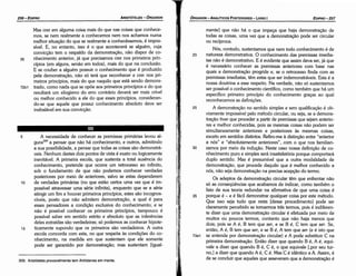 mente] que náo há o que írnpeca que haja demonstracáo de
todas as coísas, urna vez que a dernonstracáo pode ser circular·
ou recíproca.
Nós, contudo, sustentamos que nem todo conhecimento é de
20 natureza demonstratíva. O conhecímento das premíssas ímedía-
tas náo é demonstrativo. E é evidente que assim deva ser, já que
é necessário conhecer as premíssas anteriores com base nas
quaís a demonstracáo progríde e, se o retrocesso finda com as
premissas ímedíatas, térn estas que ser índemonstráveis. Esta é a
nossa doutrina a esse respeito. Na verdade, náo só sustentamos
ser possível o conhecimento científico, como também que há um
específico primeiro princípío do conhecimento gracas ao qua!
reconhecemos as defínícóes.
25 A demonstracáo no sentido simples e sem qualiñcacáo é ob-
viamente impossível pelo método circular, ou seja, se a demons-
tracáo tiver que proceder a partir de premissas que sejam anterio-
res e melhor conhecidas, país as mesmas coisas náo podem ser
simultaneamente anteriores e posteriores as mesmas coisas,
exceto em sentidos distintos. Refiro-me a distincáo entre "anterior
a nós" e "absolutamente anteriores", com o que nos familíari-
30 zamos por meio da inducáo. Neste caso nossa definicáo de co-
nhecimento puro e simples será insatisfatória porque comportará
duplo sentido. Mas é presumível que a outra modalidade de
demonstracáo, que procede daquílo que é melhor conhecido a
nós, náo seja dernonstracáo na precisa acepcáo do termo.
Os adeptos da demonstracáo circular tém que enfrentar náo
só as conseqüéncias que acabamos de indicar, como também o
fato de sua teoria redundar na afirmativa de que urna coisa é
35 porque é - e é fácil demonstrar qualquer coisa por este método.
Que ísso seja tuda que resta [desse procedimento} pode ser
claramente percebido se tomarmos tres termos, pois é indiferen-
te dizer que urna dernonstracáo circular é efetuada por meio de
muitos ou poucos termos, contanto que náo haja menos que
dois; pois se A é, B tem que ser, e se B é, C tem que ser. Se,
entáo, A é, B tem que ser, e se B é, A tem que ser (e é isto que
73a1 se entende por demonstracáo circular) e A pode substituir C na
primeira demonstracáo. Entáo dizer que quando B é, A é, equi-
vale a dizer que quando B é, C é, o que equivale [,por seu tur-
no,] a dizer que quando A é, C é. Mas C é ídéntico a A. Assim, é
de se concluir que aqueles que asseveram que a dernonstracáo é
EDIPR0-257
ÓRGANON­ANALÍTICOSPOSTERIORES
­ LIVRO I
309. Aristóteles provavelmente tem Antístenes em mente.
15
10
A necessídade de conhecer as premíssas prímárias levou al-
guns309 a pensar que náo há conhecimento, e outros, admitíndo
a sua possibilídade, a pensar que todas as coisas sáo demonstrá-
veis. Nenhum <lestesdais pontos de vista é exato ou logicamente
ínevítável. A primeira escala, que sustenta a total ausencia do
conhecimento, pretende que acorre um retrocesso ao infinito,
sob o fundamento de que náo podemos conhecer verdades
posteriores por meío de anteriores, salvo se estas dependerem
de verdades primárias (no que estáo certos urna vez que é ím-
possível atravessar urna série infinita), enquanto que se a séríe
atingír um firn e houver prímeíros príncípíos, estes sáo incognos-
cíveís, pasto que náo admítem demonstracáo, a qua! é para
esses pensadores a condicáo exclusiva do conhecimento; e se
náo é possível conhecer os prímeíros princípios, tampouco é
possível saber em sentido estríto e absoluto que as inferencias
deles extraídas sáo verdadeíras; só podemos as conhecer hípote-
tícamente supondo que os prímeiros sáo verdadeíros. A outra
escala concorda com esta, no que respeíta as condicóes do co-
nhecimento, na medida em que sustentam que ele somente
pode ser garantido por demonstracáo; mas sustentam [igual-
5
72b1
Mas crer em alguma coisa mais do que nas coisas que conhece-
mos, se nem realmente a conhecemos nem nos achamos numa
melhor sítuacáo do que se realmente a conhecéssemos, é impos-
sível. E, no entanto, isso é o que acontecerá se alguém, cuja
convíccáo tem o respaldo da demonstracáo, náo dispar de co-
nhecimento anterior, já que precisamos crer nos primeiros prin-
cípios (em alguns, senáo em todos), mais do que na conclusáo.
E se couber a alguém possuir o conhecimento que é produzído
pela demonstracáo, náo só terá que reconhecer e crer nos prí-
meíros príncípíos, maís do que naquílo que está senda demons-
trado, como nada que se opóe aos primeíros príncípíos e do que
resultará um sílogísmo do erro contrário deverá ser maís crível
ou melhor conhecido a ele do que esses príncípíos, consideran-
do-se que aquele que possuí conhecimento absoluto deve ser
ínabalável em sua conviccáo,
35
ARISTÓTELES­ ÓRGANON
256-EOIPRO
 