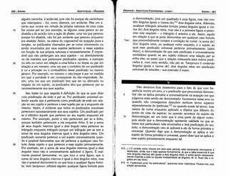 313. { } O contid~ entre chave~ em todo este período está claramente discrepante e
de~lo;ado, a1~da que o_seja apenas formalmente, já que a idéia essencial é que
deis a~gul~s.mternos sao 1guais a dois angulos retos, a soma sendo necessaria­
~ente 1mpllc1ta a esta ou aquela multiplicidade de angulos. w. D. Ross nao 0 re­
gistra em seu texto.
314. H..T:edennic~ junta "ou particulares", querendo dizer indivíduos. Parece­nos urna
ad11;:ao apropnada.
Náo <levemos ficar desatentos para o fato de que com fre-
qüéncía acorre um erro, e o predicado que procuramos demons-
5 trar náo se aplica primária e universalmente na acepcáo em que
julgamos estar sendo ele demonstrado. Incorremos nesse erro ou
quando náo conseguimos descobrir nenhum termo superior
separadamente do particular;314 ou quando existe tal termo, mas
carece de nome enquanto aplicado a objetos que diferem do
ponto de vista da espécie; ou quando acontece do sujeito da
10 demonstrac;áo ser um todo que é urna parte de algum outro
pois ainda que a dernonstracáo apresente validade no que s~
refere aos particulares nela encerrados e terá predicacáo do seu
todo, a dernonstracáo náo se aplicará a ele de forma primária e
universal. Quando digo que a dernonstracáo se aplica a um
sujeito de forma primária e universal, quera dizer que se aplica a
esse sujeito primariamente enquanto tal.
a dernonstracáo, pois um quadrado é urna figura, mas náo con-
tém angulas iguais a {soma de}313 dais angulas retos. Ademais,
qualquer triangulo isósceles fortuito possui angulas iguais a {so-
ma de} dais angulas retos, mas náo é a primeira figura a preen-
cher este requisito - o triangulo é anterior a ele. Assim, aquilo
em relacáo a que se pode demonstrar em qualquer caso fortuito
74a1 que primordialmente cumpre a condicáo de conter {a soma de}
dais angulas retos, ou qualquer outro requisito, é o sujeito ao
qual esse predicado universal pertence primariamente; [além
disso], a dernonstracáo de que este predicado é universalmente
verdadeiro quanto ao seu sujeito instaura urna relacáo per se
entre eles, ao passo que a relacáo instaurada para outros predi-
cados é, num certo sentido, náo per se. Tampouco é contendo
angulas iguais a {soma de} dois angulas retos um predicado
universal de isósceles - sua extensáo é maior.
EDIPR0-261
ÓRGANON ­ANALITICOSPOSTERIORES
­ LIVRO 1
35
30
25
20
alguém caminha, é acidental, pois náo foi porque ele caminhava
que relampejou - foi, como dizemos, um acidente. Mas um e-
vento que acorre em virtude da própria natureza de urna coisa
!he acorre per se; por exemplo, se alguma coisa perece ao ser
abatida e de acordo com a acáo de abater, urna vez que pereceu
porque foi abatida, náo foi por acidente que pereceu enquanto
era abatida. Assim, na esfera do cognoscível na acepcáo pura e
simples, os predicados chamados per se como encerrando ou
senda encerrados por seus sujeitos pertencem a esses sujeitos
em funcáo de sua própria natureza e necessariamente. É impos-
sível que náo pertencam aos seus sujeitos - ou absolutamente
ou da maneira que pertencem predicados apostas, a exemplo
ou reto ou curvo em relacáo a urna linha e ou ímpar ou par em
relacáo a um número, urna vez que o contrário de um predicado
é ou a privacáo ou o contraditório desse predicado no mesmo
genero. Por exemplo, no número o náo-ímpar é par na medida
em que a paridade é um conseqüente da náo-imparidade. As-
sim, urna vez que um predicado tem que ser ou afirmado ou
negado de um sujeito, os predicados térn que pertencer per se
necessariamente aos seus sujeitos.
Isso basta no que respeita a definicáo do que se quer dizer
com predicaqáo de todo e per se. Por predicado universal en-
tendo aquele que é pertinente como predicado de todo em rela-
c;áo ao seu sujeito e pertence a esse sujeito per se e enquanto ele
mesmo. Assim, é evidente que todos os predicados universais
pertencem necessariamente aos seus sujeitos. Um predicado per
se é idéntico aquele que pertence ao seu sujeito enquanto ele
mesmo. Por exemplo, ponto e reto pertencem per se a linha,
porque também pertencem a ela enquanto linha. E ter a soma
de seus angulo internos igual a dois angulo retos pertence ªº
triangulo enquanto triangulo porque um triangulo per se tem a
soma de seus angulas internos igual a dais angulas retos. Um
predicado somente pertence a um sujeito universalmente quan-
do é possível demonstrar que ele pertence a qualquer caso for-
tuito desse sujeito e que pertence a esse sujeito primariamente.
Por exemplo, ter a soma de seus angulas internos igual a dois
angu/os retos nao é universalmente aplicável a figura. É real-
mente possível demonstrar, no que toca a urna figura, que a
soma de seus angulas internos é igual a dais angulas retos, mas
náo é possível demonstrá-lo no que toca a qualquer figura fortui-
ta; nem tampouco utilizará alguém qualquer figura fortuita para
15
ARISTÓTELES­ ÓRGANON
260-EDIPRO
 