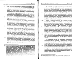 319. Embora tanto num caso quanto no outro a concíusáo nao seja demonstrada.
1
l.~
11
l;
:,...•... ··...
·..·...•..
/ ·.
1 •
Por outro lado, se alguém náo conhece urna coisa agora,
embora seja capaz de explicá-la, e tanto ele mesmo como a
própria coisa estejam inalterados, náo tendo ele o esquecido,
entáo ele também náo a conhecia antes. Mas se o termo médio
náo é necessário, ele pode deixar de atuar; neste caso, apesar da
35 própria pessoa e a coisa estarem inalteradas e ainda dispar ela
de sua explicacáo da coisa, náo conhece a coisa e, portanto,
também a desconhecia antes. Mesmo que o termo médio náo
houvesse realmente cessado [de atuar], se há a possibilidade de
que cesse, a conclusáo será problemática e contingente - nestas
condicóes o conhecimento é impossível.
75a1 Quando a conclusáo é necessária, náo é essencial que o ter-
mo médio (pelo qual foi demonstrada) seja necessário, pois é
possível alcancar urna conclusáo necessária mesmo a partir de
premissas que náo sáo necessárias, tal como é possível alcancar
urna conclusáo verdadeira a partir de premissas que náo o
5 sáo.319 Mas quando o termo médio é necessariamente verdadei-
ro, a conclusáo também é necessária, tal como a conclusáo de
premissas verdadeiras é sempre verdadeira. Que A seja necessa-
riamente predicado (afirmado) de B, e B de Ce, entáo, a con-
clusáo de que A se aplica a C é também necessária. Mas quando
a conclusáo náo é necessária, tampouco o pode ser o termo
10 médio. Suponhamos que A se aplica necessariamente a B, mas
náo se aplica a C, e que B se aplica necessariamente a C. Entáo
A se aplicará necessariamente a C. Mas esta náo foi a suposícáo
original.
Por conseguinte, urna vez que dispomos de conhecimento
demonstrativo de urna proposicáo, o predicado deve se aplicar
necessariamente ao sujeito, e evidencia-se que o termo médio
do qua! depende a demonstracáo deverá também ser necessá-
rio. Se assim náo far, náo reconheceremos nem porque é a con-
15 clusáo necessária e nem sequer se é necessária. Ou pensaremos
que conhecemos [a necessidade da conclusáo], embora náo a
conhecamos - quando supormos como necessário o náo-
necessário - ou sequer pensaremos que a conhecemos, seme-
lhantemente a conhecer a coisa gracas a termos mediatos ou
conhecer a razáo por termos imediatos.
EDIPR0-265
ÓRGANON­ANALÍTICOSPOSTERIORES
­ LIVRO 1
l.
l
y
318. to E7tuJtacr6m to Emcrt1']µr¡v EXElV (to epistasthai to epistemen echein). Aristóteles
alude ao diálogo Eutídemo, de Platáo, em 277b, onde é apresentada a tese (atri­
buída ao sofista Protágoras) de que aquele que conhece alguma coisa possui em
alguma medida o conhecimento e, conseqüentemente, conhece o que o conhe­
cimento é. Aristóteles nao está neste ensejo criticando propriamente a doutrina
gnosiológica sofista expressa nesta tese (que, entre outras coisas, o fato de saber
ou, mais exatamente, de possuir algum saber nos conduz diretamente ao concei­
to do autentico saber, já que o saber (conhecimento), tal como a virtude, nao tem
origem metafísica, mas nao passa de nomos [convencáol): o que ele critica aqui é
a deficiencia lógica estrutural do raciocinio sofista que aventa a tese, no qual o
termo maior nao é necessário, mas táo-só provável ou verossímil. Atente­se para
a imediata seqüéncla,
15 entáo, resulta que as premissas do silogismo [demonstrativo] sáo
forcosamente necessárias, pois enquanto é possível tirar urna
conclusáo de premissas verdadeiras sem nada demonstrar, é im-
possível tirar urna conclusáo de [premissas] necessárias sem a
dernonstracáo, urna vez que a necessidade a envolve diretamente.
As evidencias de que as premissas das quais procede a de-
monstracáo sáo necessárias podem ser encontradas no fato de
que a maneira na qua! levantamos objecóes contra os que ima-
20 ginam estar demonstrando é dizendo "Náo é necessário", se
julgamos ou que é absolutamente possível ser o fato distinto do
que é, ou ao menos em vista do argumento.
Com base nesses argumentos, fica também claro que é tolo
pensar que se está elegendo o princípio acertado se a premissa
far [meramente] de aceitacáo geral e verdadeira- como supóem
os sofistas que conhecer é ter conhecimento. 318
O princípio náo é
25 o que é geralmente aceito ou o inverso, mas o que é primaria-
mente verdadeiro no que tange ao genero do qua! se ocupa a
demonstracáo - e nem toda proposicáo verdadeira é apropriada.
Que nosso silogismo tem que se fundar em premissas neces-
sárias é evidenciado, inclusive, pelo argumento que se segue,
qua! seja: urna vez que aquele que é incapaz de dar canta da
razáo de urna coisa - ainda que haja urna dernonstracáo dispo-
nível -, náo possui conhecimento científico, se assumirmos um
silogismo segundo o qual enquanto A necessariamente se aplica
30 como predicado a C, B - o termo médio pelo qual a conclusáo é
demonstrada - náo se encontra numa relacáo necessária com os
demais termos, o resultado é ele desconhecer a razáo [em pau-
ta]; a conclusáo náo depende do termo médio, urna vez que este
pode náo ser verdadeiro, ao passo que a conclusáo é necessária.
ARISTÓTELES­ ÓRGANON
264-EDIPRO
 
