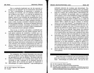 322. Em 76a 9 e seguintes; 78b34 e seguintes.
323. lsto é, quando envolver disciplinas científicas subordinadas.
324. Ar~st.óteles pre~ere exe~plificar com as matemáticas. A harmonia (apµovm) é a
rnusica entendida restntamente como a técnica do acordo dos sons sob os fun­
damentos da aritmética, do que é exemplo notório a oitava.
Outro ponto que se evidencia é que se as premissas do silo-
gismo sáo universais, a conclusáo de urna demonstracáo <leste
naipe - demonstracáo em sentido estrito - tem que ser eter-
VIII
20
15.
10
predicados essenciais sáo revelados pela demonstracáo. Ora,
quando estamos <liantede generas distintos como, por exemplo,
a aritmética e a geometria, ainda que a base de demonstracáo
possa ser a mesma, náo é possível aplicar a demonstracáo arit-
mética aos predicados das grandezas, salvo se as grandezas
forem números. Como é esta transferencia possível será explica-
do posteriormente no que toca a alguns casos.322 A demonstra-
cáo aritmética vincula-se sempre ao genero que é o sujeito da
demonstracáo, e analogamente no que tange a todas as demais
ciencias. Assim, o genero tem que ser o mesmo, ou absoluta-
mente ou de urna certa maneira,323 se pretendermos que a de-
monstracáo seja suscetível de transferencia. Está claro que isso é
impossível por qualquer outro meio. Os termos extremos e mé-
dios tém que pertencer ao mesmo genero; se a conexáo náo far
essencial, terá que ser acidental, razáo porque náo podemos
demonstrar pela geometría que os contrários sáo objeto de estu-
do da mesma ciencia, nem mesmo que o produto de dois cubos
é um cubo. Tampouco pode urna proposicáo de urna ciencia ser
demonstrada por outra ciencia, exceto quando a relacáo é tal
que as proposicóes de urna das ciencias se subordinam aquetas
da outra, como as proposicóes da ótica se subordinam a geome-
tría e as da harmonia a aritmética.324 Nem pode a geometria
determinar se um dado predicado ou atributo se aplicam a li-
nhas de outra maneira que náo enquanto linhas e derivado dos
seus próprios princípios peculiares, por exemplo, se a linha reta
é a mais befa das linhas ou se ela é o contrário da circunferencia
pois estes atributos aplicam-se as linhas náo em virtude de seu
genero peculiar, mas em virtude de urna característica comum a
outros generas.
5
EDIPR0-267
ÓRGANON­ANALÍTICOSPOSTERIORES
­ LIVRO I
320. Em 73a37 e seguintes; 74b8 e seguintes.
321. O sujeito.
75b1
Por conseguinte, náo é possível demonstrar urna coisa pas-
sando de um genero a outro, digamos demonstrar urna proposi-
c;áo geométrica por meio da aritmética. Tres fatores estáo pre-
sentes na demonstracáo: [1] a conclusáo que se requer ser de-
monstrada, ou seja, a aplícacáo de um predicado essencial a
algum genero; [2] os axiomas que servem de fundamento a
dernonstracéo; [3] o genero subjacente,321 cujas rnodificacóes ou
40
35
30
25
Para os predicados [acidentais] que náo sáo essenciais na
acepcáo por nós definida32º náo há conhecimento demonstrati-
vo, ante a impossibilidade de proporcionar a necessária de-
monstracáo da conclusáo, pois um predicado acidental pode
náo se aplicar ao seu sujeito - e é a este tipo de predicado que
me refiro. Ao mesmo tempo poder-se-ia indagar por que na
dialética, <liante de urna conclusáo náo necessariamente verda-
deira, <levemos solicitar a concessáo de tais premissas para tal
conclusáo; também poder-se-ia sugerir quaisquer premissas ao
acaso e, entáo, enunciar a conclusáo. A resposta é que <levemos
formular questóes definidas - náo porque as respostas influenciam
a necessidade da conclusáo, mas porque, ao enunciá-las, nosso
opositor tem que enunciar a conclusáo e fazé-lo verdadeiramen-
te, se os predicados tiverem aplicacáo verdadeira.
Urna vez que, no tocante a cada genero, os predicados per-
tencentes essencialmente [aos seus sujeitos enquanto tais] na-
quele genero particular sáo necessários, é evidente que a de-
monstracáo científica diz respeito a predicados essenciais e <les-
tes procede, considerando-se que predicados acidentais náo sáo
necessários e, portante, náo sabemos necessariamente por que a
conclusáo é verdadeira e nem sequer se os predicados sáo sem-
pre pertinentes e náo per se, como acorre com os silogismos por
signos. Isso porque náo teremos conhecimento da coisa essencial
como essencial, como tampouco conheceremos sua razáo. Co-
nhecer a razáo de urna coisa é conhecé-la através de sua causa.
Portante, o termo médio tem que se aplicar per se ao terceiro,
como também o primeiro per se ao médio.
20
ARISTÓTELES­ ÓRGANON
266-EDIPRO
 