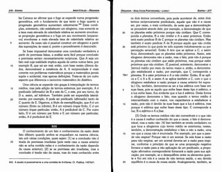 os dais termos convertíveis, pois pode acontecer de, entre dois
termos recíprocamente predicáveis, aquele que náo é a causa
ser, por vezes, o mais conhecido, de sorte que a demonstracáo
se procederá através dele; por exemplo, a demonstracáo de que
30 os planetas estáo próximos porque náo cintilam. Que e corres-
ponda a planetas, B a nao cintilar e A a estar próximos. Entáo
será exato predicar B de C porque os planetas náo cintilam. Mas
também é exato predicar A de B porque aquilo que náo cintila
35 está próximo (o que pode ter sido suposto indutivamente ou por
percepcáo sensorial). Entáo A tem que se aplicar a C, e assim
ficou demonstrado que os planetas estáo próximos. Assim, este
silogismo demonstra náo a razáo, mas o fato, pois nao é porque
os planetas nao cintilam que estelopróximos, mas porque esrdo
próximos que nao cintilam. (É possível, entretanto, demonstrar o
[termo] médio por meio do termo maior e, entáo, a demonstra-
cáo estabelecerá a razáo; por exemplo, que e corresponda a
78b1 planetas, B a estar próximos e A a nao cintilar. Entáo, B se apli-
ca a C e A a B, e assim A se aplica também a C, com o que o
silogismo estabelece a razáo porque a causa anterior foi supos-
ta.) Ou, também, demonstrar-se ser a lua esférica combase em
5 suas fases, pois se aquilo que exibe fases desse tipo é esférico, e
a lua exibe fases, fica evidente que a lua é esférica. Desta forma
o silogismo demonstra o fato, mas quando o termo médio é
intercambiado com o maior, nos capacitamos a estabelecer a
1 o razáo, pois nao é devido as suas fases que a lua é esférica, mas
porque é esférica que exibe fases desse tipo. C corresponde a
lua, B a esférica e A a/ase.
[3] Onde os termos médios náo sáo convertíveis e o que náo
é a causa é melhor conhecido do que a causa, o fato é dernons-
trável, mas a razáo náo, [4] Isso também se revela verdadeiro no
que toca a silogismos cujo termo médio se exterioriza; nestes,
também, a demonstracáo estabelece o fato e náo a razáo, urna
15 vez que a causa nao é enunciada. Por exemplo, por que a pare-
de náo respira? Porque náo é um animal. Se esta fosse a razáo
para náo respirar, ser um animal deveria ser a razáo para respi-
rar, conforme o princípio de que se urna proposicáo negativa
fornece a razáo para a náo aplicacáo de um predicado, a propo-
sícáo afirmativa correspondente fornecerá a razáo para sua aplí-
cacáo; por exemplo, se o desequilíbrio entre os elementos quen-
te e fria em nós é a causa de náo termos saúde, o seu devido
20 equilíbrio é a causa de nossa saúde. Analogamente, também, se
EDIPR0-277
ÓRGANON
- ANALÍTICOS POSTERIORES ­ LIVRO 1
343. A alusáo é possivelmente a urna comédia de Antífanes. Cf. Poética, 1457b21.
O conhecimento de um fato e conhecimento da razáo <leste
fato diferem quando ambos se enquadram na mesma ciencia,
isto sob várias condicóes, quais sejam: [1] se a concíusáo náo é
25 tirada de premissas imediatas (pois neste caso a causa anterior
náo se acha contida nelas e o conhecimento da razáo depende
da causa anterior); [2] se as premissas sáo imediatas, mas a
conclusáo é tirada náo da causa, mas do mais conhecido entre
XIII
faz Caineus ao afirmar que o fogo se expande numa progressáo
geométrica, sob o fundamento de que tanto o fogo quanto a
progressáo geométrica aumentam celeremente.P" Estas condi-
cóes, entretanto, náo estabelecem um silogismo, mas somente se
a taxa mais elevada de celeridade relativa ao aumento envolves-
se proporcáo geométrica e o fogo em seu movimento [expansi-
vo] envolvesse a mais elevada taxa de celeridade relativa ao
5 aumento. As vezes náo é possível construir um silogismo a partir
das suposicóes; as vezes é, porém o procedimento é descurado.
Se fosse impossível demonstrar urna conclusáo verdadeira a
partir de premissas falsas, a análise seria fácil porque conclusáo
e premissas seriam necessariamente recíprocas. Que A seja um
fato real cuja realidade implica aquela de certos outros fatos, por
1 o exemplo B, que sei ser real; entáo, com base nestes últimos da-
dos, demonstrarei a existencia de A. A reciprocidade é mais
corrente nos problemas matemáticos porque a matemática jamais
supóe o acidental, mas apenas defínícóes. Trata-se de um outro
aspecto que diferencia o raciocínio matemático do dialético.
Urna ciencia se expande nao gra¡;as a interpolacáo de termos
15 médios, mas pela adicáo de termos extremos; por exemplo, A é
predicado {afirmado) de Be este de C, e este, por seu turno, de
D e, assim, ad infinitum. Também pode ser expandida lateral-
20 mente; por exemplo, A pode ser predicado (afirmado) tanto de
C quanto de E. Digamos, a título de exemplificacáo, que A é um
número (finito ou infinito), B é um número ímpar finito, C é um
número ímpar particular; entáo, A é predicável de C. Por outro
lado, D é um número par finito e E um número par particular;
entáo, A é predicável de E.
ARISTÓTELES ­ ÓRGANON
276-EDIPRO
 