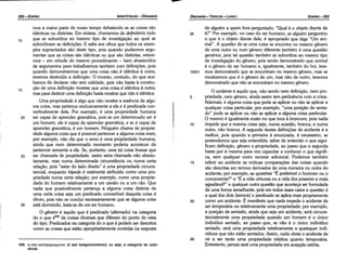 de alguém a quem fara perguntado: "Qua! é o objeto diante de
35 ti?" Por exemplo, no caso do ser humano, se alguém perguntou
o que é o objeto <liante dele, é apropriado que diga "Urn ani-
mal". A questáo de se urna coisa se encontra no mesmo género
de urna outra ou num género diferente também é urna questáo
genérica, pois tal questáo também se subordina ao mesmo tipo
de investigacáo do género, pois tendo demonstrado que animal
é o género do ser humano e, igualmente, também do boi, tere-
102b1 mos demonstrado que se encontram no mesmo género, mas se
mostrarmos que é o género de um, mas náo de outro, teremos
demonstrado que náo se encontram no mesmo género.
O acidente é aquilo que, náo sendo nem definicáo, nem pro-
s priedade, nem género, ainda assim tem pertinencia com a coisa.
Ademais, é alguma coisa que pode se aplicar ou náo se aplicar a
qualquer coisa particular; por exemplo, "urna posícáo de senta-
do" pode se aplicar ou náo se aplicar a alguma coisa particular.
O mesmo é igualmente exato no que toca a brancura, pois nada
1 o impede que a mesma coisa seja, numa ocasiáo, branca, e numa
outra, náo branca. A segunda destas definícóes de acidente é a
melhor, pois quando a primeira é enunciada, é necessário, se
pretendemos que seja entendida, saber de antemáo o que signi-
ficam definicáo, género e propriedade, ao passo que a segunda
basta por si mesma para nos capacitar a conhecer o que signifi-
ca, sem qualquer outro recurso adicional. Podemos tambérn
15 referir ao acidente as mútuas comparacóes das coisas quando
sáo descritas em termos derivados de urna maneira ou outra do
acidente, por exemplo, as questóes "É preferível o honroso ou o
conveniente?" e "É a vida virtuosa ou a vida dos prazeres a mais
agradável?" e qualquer outra questáo que acontece ser formulada
de urna forma semelhante, pois em todos esses casos a questáo é
a qua! dos dais [termos] o predicado se aplica mais propriamente
20 como um acidente. É manifesto que nada impede o acidente de
ser temporária ou relativamente urna propriedade; por exemplo,
a posícáo de sentado, ainda que seja um acidente, será circuns-
tancialmente urna propriedade quando um homem é o único
indivíduo sentado, ao passo que, se náo é o único indivíduo
sentado, será urna propriedade relativamente a quaisquer indi-
víduos que náo estáo sentados. Assim, nada obsta o acidente de
25 vir a ser tanto urna propriedade relativa quanto temporária.
Entretanto, jamais será urna propriedade em acepcáo estrita.
EDIPR0-353
ÓRGANON-TÓPICOS - LIVRO1
468. 'tt eon Kan¡yopouµevov (ti esti kategoroümenon), ou seja, a categoria da subs-
tancia.
30
25
mos a maior parte de nosso tempo debatendo se as coisas sáo
idénticas ou distintas. Em síntese, chamemos de definitório tudo
que se subordina ao mesmo tipo de investigacáo ao qua! se
subordinam as definicóes, E salta aos olhos que todos os exem-
plos supracitados sáo <leste tipo, pois quando pudermos argu-
mentar que as coisas sáo idénticas ou que sáo distintas, estare-
mos - em virtude do mesmo procedimento - bem abastecidos
de argumentos para trabalharmos também com definlcóes, país
quando demonstrarmos que urna coisa náo é idéntica a outra,
teremos destruído a defínícáo, O inverso, contudo, do que aca-
bamos de declarar náo tem validade, país náo basta a constru-
cáo de urna definicáo mostrar que urna coisa é idéntica a outra;
mas para destruir urna definicáo basta mostrar que náo é idéntica.
Urna propriedade é algo que náo mostra a esséncia de algu-
ma coisa, mas pertence exclusivamente a ela e é predicada con-
vertivelmente dela. Por exemplo, é urna propriedade humana
ser capaz de aprender gramática, pois se um determinado ser é
um hornero, ele é capaz de aprender gramática, e se é capaz de
aprender gramática, é um hornero. Ninguém chama de proprie-
dade alguma coisa que é possível pertencer a alguma coisa rnais;
por exemplo, nao diz que o sano é urna propriedade humana,
ainda que num determinado momento poderia acontecer de
pertencer somente a ele. Se, portanto, urna tal coisa tivesse que
ser chamada de propriedade, assim seria chamada náo absolu-
tamente, mas numa determinada circunstancia ou numa certa
relacáo, pois "estar do lado direito" é urna propriedade circuns-
tancial, enquanto bípede é realmente atribuído como urna pro-
priedade numa certa relacáo; por exemplo, como urna propria-
dade do hornero relativamente a um cavalo ou a um cáo. Que
nada que possivelmente pertenca a alguma coisa distinta de
urna certa coisa seja um predicado convertível daquela coisa é
óbvio, pois náo se concluí necessariamente que se alguma coisa
está dormindo, trata-se de um ser humano.
O genero é aquilo que é predicado (afirmado) na categoría
do o que é468 de coisas diversas que diferem do ponto de vista
do tipo. Predicados na categoría do o que é podem ser descritos
como as coisas que estáo apropriadamente contidas na resposta
20
15
10
ARISTÓTELES - ÓRGANON
352-EDIPRO
 