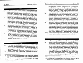 472. Ou seja, por meio do acidente, do genero, da propriedade e da defini<;áo.
473. A tautología aqui é inevitável e flagrante pois ncxpcxllo~~ (paradoxos) significa
precisamente o que é bizarro, extraordinário, contrário a opiniáo geral.
470. Este trecho em itálico se apresenta, segundo o texto de W. D. Ross, apreciavel­
mente diferente: aquele que se acha sentado ou que é instruído é idéntico a Só·
crates.
471. n scm (ti est1), o que é, o mesmo que ouoin (ousia), substancia. Ver o tratado
Categorias, capítulo IV, 1b25 e seguintes.
20 A seguir nos cabe distinguir as categorias nas quais os quatro
predicados mencionados anteriormente sáo encontrados. Sáo
elas em número de dez: esséncia,471
quantidade, qualidade, rela-
~ao, espcco, tempo, posícdo, estado, a~ao, paixé.ío. O acidente, o
genero, a propriedade e a defínicáo estaráo sempre numa destas
25 categorias, pois todas as proposicóes constituídas por meio de-
Comecemos por definir a natureza de urna proposicáo dialéti-
5 ca e de um problema dialético, pois nem toda proposicáo e nem
todo problema podem ser formulados como dialéticos. Com efei-
to, nenhum hornero sensato formularia como proposicáo aquilo
que náo constituí opiniáo de ninguém, nem como problema aqui-
lo que é evidente para todos ou para a maioria, pois se este últi-
mo náo suscita questionamento algum, o primeiro náo seria acei-
10 to por ninguém. Ora, urna proposicáo dialética é urna questáo em
consonancia com a opiniáo sustentada por todos, ou pela maio-
ria, ou pelos sábios (todos os sábios, a maioria <lestes ou os mais
afamados entre estes) e que náo é paradoxal,473 pois a opiniáo
les472 indicam ou a esséncia, ou a qualidade, ou a quantidade ou
urna das demais categorías. É evidente que aquele que indica a
esséncía de alguma coisa indica as vezes urna substancia, as
vezes urna qualidade e as vezes urna das outras categorias, pois
quando um hornero é pasto <liante de nós e dizemos que o que
30 ternos <liante de nós é um hornero ou um animal, enunciamos
urna esséncia e indicamos urna substancia; mas quando a cor
branca é colocada <liante de nós e dizemos que o que ternos
<liante de nós é branca ou urna cor, enunciamos urna esséncia e
indicamos urna qualidade. Analogamente, se a grandeza de um
cóvado é colocada <liante de nós e dizemos que o que ternos
<liante de nós é urna grandeza de um cóvado, estaremos enun-
35 ciando urna esséncía e indicando urna quantidade. É análogo
com as outras categorias, pois cada urna dessas nocóes, tanto se
asseverada a respeito de si mesma quanto se seu genero for asse-
verado a respeito dela, indica urna esséncia; mas quando é asse-
verado a respeito de alguma outra coisa, náo indica urna esséncia,
mas urna qualídade, quantidade ou urna das outras categorías.
Tal, entáo, é a natureza e talé o número dos sujeitos acerca dos
quais ocorrem os argumentos e os elementos em que estáo ba-
104a1 seados. Quanto a como obté-los e por quais meios conquistare-
mos um suprimento deles, é o que trataremos na seqüéncia.
103b1 Conforme foi dito, portanto, podem-se distinguir tres sentidos
da identidade. Bem, que os argumentos partero dos elementos
supracitados, progridem através deles e a eles se aplicam é de-
monstrado, em primeiro lugar, pela índucáo, pois se alguém
fosse examinar cada proposicáo e problema independente, fica-
5 ria claro que passou a existir ou a partir da defínícáo de alguma
coisa, ou a partir de sua propriedade, de seu genero ou de seu
acidente. Urna outra demonstracáo é através do silogismo, pois
necessariamente qualquer coisa que é predicada acerca de al-
guma coisa deve ser ou náo ser convertível com seu sujeito. Se
for convertível, seria urna definícáo ou urna propriedade, visto
10 que, se indicar a esséncia, é urna defínicáo, mas se náo o fizer, é
urna propriedade, pois vimos ser urna propriedade aquilo que é
predicado convertivelmente, mas náo indica a esséncía. Se,
contudo, náo é predicado de modo convertível com o sujeito, ou
é ou náo é um dos termos dados na definicáo do sujeito, e se for
um dos termos da definlcéo, deverá ser ou o genero ou a dife-
15 renca, urna vez que a defínicáo é composta de genero e diferen-
cas. Se, entretanto, náo far um dos termos dados na defínícáo, é
óbvio que deverá ser um acidente, pois dissemos que o acidente
é aquilo que, enquanto pertencente ao sujeito, náo é nem urna
defínicáo, nem um genero, nem urna propriedade.
VIII
EDIPR0-357
ÓRGANON-TÓPICOS - LIVRO I
ARISTÓTELES - ÓRGANON
356-EDIPRO
 