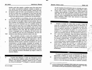 476. Em 100a25.
1,
477. {_} Km nov Enaywywv(kai ton epagogon): Bekker registra este complemento restri­
t1vame~t~entre colchetss. Outros helenistas simplesmente o omitem. Tuda indica
que Anstoteles se retira aqui exclusivamente ao raciocinio dedutivo.
O número de maneiras em que as proposicóes térn que ser
selecionadas é idéntico ao número de distincóes que fizemos
relativamente as proposicóas. Pode-se eleger ou as opinióes de
todos ou as da maioria ou as dos sábios (de todos estes de sua
maioria ou dos mais famosos entre eles) ou opinióes contrárias
35
Tracadas estas deñnicóes, é mister que distingamos quantos
tipos de argumentos dialéticos existem. Em primeiro lugar, há a
inducáo, e em segundo, o silogismo. Quanto ao que é o silogis-
mo, isto já foi abordado.476 A inducáo é o raciocínio caracteriza-
10
1
1
.~) ·t.J
¡'' ,< .':-
:.J' •... '
::,
"'--
30
'~
25
Portanto, as classes de coisas sobre as quais e coisas das
qf uais sáo os argumentos construídos devem ser distinguidas da : ~
orma que apontamos acima. Os meios grac;as aos quais obte- > a
remos um grande suprimento de silogismos{e de raciocínios ',j el
indutivos}477 sáo em número de quatro: (1] a provisáo de pro- '-·'; 'i
posicoes, [2] a capacidade de distinguir em quantos sentidos é . <, ·,
usada urna expressáo particular, [3] a descoberta de diferencas e G <:: :;:
(4] o exame das similaridades. Estes tres últimos instrumentos .;.
sáo, num certo sentido, também proposicóes, pois é possível e;
constituir urna proposícáo em conformidade com cada um deles. 1,..
Por exemplo, podemos dizer: "um objeto de escolha é o honro-
so ou o prazeroso ou o conveniente", "a sensacáo difere do ·0 -e·
conhecimento porque é possível recuperar este último se o hou- , :e ~
vermes perdido, porém náo a primeira" e "o sadio está para a ',':
s~úd~ co~o o vigoroso está para o vigor". A primeira proposi-
cao e denvada do uso de urna palavra em diversas acepcóes, a
segunda [é derivada] de diferencas e a terceira [é derivada] de
similaridades.
20
XIII
do pelo progresso dos particulares para os universais; por exem-
plo, se o piloto hábil é o melhor piloto e o auriga hábil o melhor
auriga, entáo, em geral, o homem hábil é o melhor homem em
qualquer esfera particular. A inducáo é mais convincente e mais
clara, _além de ser mais facilmente apreendida pela percepcáo
sensoríal, sendo compartilhada pela maioria das pessoas; 0 silo-
g1smo, entretanto, detém maior vigor racional e é mais eficaz
contra os contestadores.
15
EDIPR0-361
ÓRGANON
- TÓPICOS­ LIVRO I
também pode dizer respeito a matérias acerca das quais ternos
urna opiniáo racionalmente justificada contrária as opinióes co-
muns dos homens, do que constituí exemplo o parecer dos sofis-
25 tas segundo o qual nem tudo o que éfoi gerado ou é eterno, urna
vez que um músico que é um gramático o é sem haver sido gera-
do como tal e sem o ser eternamente. Este parecer, embora ina-
ceitável para algumas pessoas, é aceitável por sua plausibilidade.
Urna tese também é um problema, mas nem todo problema
30 é urna tese, pelo fato de alguns problemas serem de tal natureza
que náo sáo de modo algum objeto de nossa opiniáo. Que urna
tese é também um problema é obvio, pois se concluí necessaria-
mente do que já fo¡ declarado que ou a multidáo diverge dos
sábios acerca de urna tese, ou um destes dois partidos encerra
urna divergencia interna entre seus membros, urna vez que a tese
35 é um paradoxo. Quase todos os-problemas dialéticos sáo classifi-
cados atualmente como teses. Mas náo importa qua! dos dois
nomes é empregado, pois os distinguimos da forma acima náo
com a íntencáo de criar urna nova nomenclatura, mas para náo
105a1 olvidarmos quais diferencas realmente existem entre eles.
Náo é necessário submeter a exame todo problema e toda
tese, bastando examinar aquele ou aquela que venha a suscitar
dúvidas para alguém que necessita de argumentos e náo de
punicóes, pessoa esta a quem náo falta percepcáo, pois os que
5 alimentam dúvidas quanto a deverem os deuses ser ou náo ser
reverenciados e os pais amados, necessitam de punicáo, en-
quanto os que alimentam dúvidas quanto a neve ser ou náo ser
branca carecem de percepcáo, Náo nos cabe discutir matérias
cuja demonstracáo seja excessivamente palpável ou excessiva-
mente remota, pois as primeiras náo levantam dúvidas, ao passo
que as segundas envolvem dificuldades que fogem a esfera do
exercício dialético.
ARISTÓTELES-ÓRGANON
360-EDIPRO
 