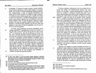 486. r¡oovr¡(edone).
487. crroµa'ttKTJVEvtpyttav (somatiken energeian).
488. lsto é, equívoco.
489. ...AEUKou Km µt}..av~ (leukou kai me/anos), literalmente branco e preto.
481. Ou seja, Ka.A~ (ka/os), um termo de grande varíacáo semántica e realmente
equívoco e nao unívoco. Quanto a agudo, grave, agudo, embotado, agudo, cego,
grave {denso), leve, a homonimia ou equivocidade, inclusive do ponto de vista
dos contrários, é similar no grego e no portugués.
482. Entanda­se: da espécie.
483. AEUKTJ Km µt}..mva (leuke kai me/aína),literalmente branco e preto.
484. Em portugués dizemos impreciso, indistinto.
485. Aristóteles aqui, na verdade, amplia a homonímia, pois no caso de o~~ (oxüs) e
¡3apu {bani) significarern agudo e grave com referéncia a nota musical, o sentido
é a audii;:ao, mas quando o~ix; (oxüs)I significa picante, azedo, por oposicáo a
aµ¡3J..ix;, (amblüs) significando insípido, o sentido é o paladar.
É preciso, ademais, verificarmos se há um contrário de um
termo num sentido, mas absolutamente nenhum num outro
sentido. Por exemplo, o prazer experimentado no beber tem
como seu contrário o sofrimento causado pela sede, mas o
prazer experimentado pela visáo de que a diagonal é incomen-
surável como lado carece de contrário, de sorte que [o nome)
106b1 prazer486 é usado em mais de um sentido. Outro exemplo,
amar, no sentido de disposicáo mental, tem o seu contrário em
odiar, mas, empregado na acepcáo de [realízacáo do] ato físi-
co,487 náo possui contrário, com o que se conclui que amar é
obviamente um termo hcmónímo.r" Além disso, no tocante a
intermediários, cumpre verificar se alguns significados de ter-
5 mos e seus contrários possuem intermediários enquanto outros
náo possuem nenhum, ou se ambos possuem um intermediá-
rio, mas náo o mesmo. Por exemplo, no que toca as cores, o
intermediário entre claro e escuro489 é cinza, mas quando estes
termos sáo usados com referencia a urna nota musical, náo
possuem intermediários, a náo ser que seja surdo, pois há
quem afirme que urna nota surda é intermediária. Por conse-
guinte, tanto e/aro quanto escuro sáo termos equívocos. É pre-
ciso verificar também se alguns termos possuem diversos in-
10 termediários, se outros apenas um, como no caso de claro e
escuro, pois quando se aplicam a cor, possuem muitos inter-
mediários, mas quando se aplicam as notas musicais, apenas
um, a saber, surdo.
Ademais, com respeito ao oposto formulado sob forma con-
15 traditória, é mister verificar se é usado em mais de urna acepcáo,
pois se for usado em diversas acepcóes, entáo seu oposto tam-
bém será usado em diversas acepcóes. Por exemplo, "náo ver" é
usado em mais de urna acepcáo: primeiro, nao possuir o sentido
da visao; e, segundo, nao fazer uso do sentido da visao; e se
"náo ver" possui mais de urna acepcáo, "ver" necessariamente
terá que apresentar também mais de um significado, pois cada
acepcáo (significado) de "náo ver" apresentará um oposto, o
oposto de nao possuir o sentido da visao sendo possuir o sentido
15 é embotado. O contrário de agudo, portante, encerra evidente-
mente diversos significados, e sendo assim também os encerram
agudo, urna vez que o contrário apresentará diferentes significa-
dos, correspondentes a cada um daqueles significados, pois
agudo náo é o mesmo quando é o contrário de cego e quando é
o contrário de grave, embora agudo seja o contrário em ambos
os casos. Por outro lado, o contrário de grave (denso}, com refe-
rencia a nota musical, é agudo, mas com referencia a urna subs-
tancia material, é leve, de sorte que grave é usado em muitos
sentidos, visto que seu contrário é também assim usado. Analo-
20 gamente, o contrário de be/o, aplicado a um ser vivo, é feio, mas
aplicado a urna casa é vil (de má qualidade}, urna vez que be-
lo481 é um termo homónimo.
Por vezes, náo há díferenca nos termos empregados, mas a
variacáo específica482 é imediatamente visível; por exemplo, no
caso de e/aro e escuro,483 pois se diz do som ser e/aro e escu-
ro,484 e o mesmo da cor. Ora, náo há díferenca nos termos usa-
dos, mas a variac;áo específica mostra-se evidente no seu uso,
pois e/aro náo é usado no mesmo sentido quando aplicado a cor
e ao som. A percepcáo sensorial também o manifesta, pois a
percepcáo sensorial de coisas que pertencem a mesma espécie é
a mesma, mas nao apreciamos a clareza do som e a da cor atra-
vés do mesmo sentido, mas esta ultima pela visáo e a primeira
pela audicáo. É análogo no que tange a agudo e embotado se
referindo aos sabores e as substancias materiais. Apreciamos
estas últimas pelo tato, enquanto os primeiros pelo paladar.48.5
Aqui também nao há diferenca nos termos usados, seja nos
próprios termos, seja em seus contrários, pois embotado é o
contrário de agudo nos seus dois sentidos.
25
1;l
I! 30
11!¡
,,,,
u
1
1
I:,:
35
EDIPR0-365
ÓRGANON
- TÓPICOS ­ LIVRO 1
ARISTÓTELES ­ ÓRGANON
364-EDIPRO
 
