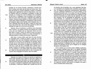 Ademais, se um termo for usado com mais de um significado e
houver sido enunciado que se aplica ou que náo se aplica a al-
gum sujeito, deveremos demonstrar um dos dois significados, se
25 náo for possível demonstrar ambos. Este método deveria ser usa-
do quando a variedade de significados passa desapercebida, pois
se percebida, o interlocutor objetará que a questáo que ele mes-
mo levantou náo foí discutida, mas o outro significado. Este tópi-
co é convertível com propósitos tanto construtivos quanto destru-
30 tivos. Se desejarrnos argumentar construtivamente, demonstrare-
mos que o predicado é aplicável em um de seus sentidos, se náo
pudermos demonstrar que o é em ambos. No caso de refutacáo,
demonstraremos que um de seus sentidos náo é aplicável se náo
pudermos demonstrar que ambos náo sáo aplicáveis. Na refuta-
~º· entretanto, náo há necessidade de argumentar, com base
numa admissáo, se o predicado for enunciado com aplicacáo
universal ou se for enunciado como totalmente inaplicável, pois se
demonstrarrnos que há qualquer coisa que seja a que ele náo se
35 aplique, teremos destruído a assercáo de que tem aplicacáo uni-
versal e, analogamente, se puderrnos demonstrar que realmente
se aplica num caso singular, teremos destruído a assercáo de que
náo se aplica a nada. Se, contudo, estamos argumentando cons-
trutivamente, devemos obter urna admissáo preliminar de que, se
o predicado se aplicar a qualquer coisa, aplicar-se-á universal-
mente, desde que a pretensáo seja plausível, pois náo basta ar-
11 Ob1 gumentar num caso singular com o propósito de demonstrar que
um predicado se aplica universalmente; argumentar, por exemplo,
que se a alma humana é imortal, entáo toda alma é imortal. Te-
rnos, portanto, que obter antecipadamente urna admissáo de que
se qualquer alma for imortal, entáo toda alma é imortal. Este mé-
todo náo deve ser empregado sempre, mas somente quando nao
5 nos achamos numa posicáo de enunciar um só argumento que se
aplique igualmente a totalidade dos casos, como, por exemplo,
quando um geómetra enuncia que os angulas de um triangulo
sáo iguais a dois angulas retos.
Se for evidente que um termo possui múltiplos significados,
será necessário distinguir todos eles e, em seguida, prosseguir
visando a refutacáo ou confírmacáo. Por exemplo, quanto a se a
10 coisa certa é o conveniente ou o honrado, ternos que tentar
confirmar ou refutar esses dais termos, enquanto aplicados ao
sujeito em discussáo, demonstrando que é honrado e convenien-
te ou que náo é nem honrado nem conveniente. Se for impossí-
vel demonstrar [simultaneamente] ambas [as acepcóes.] teremos
que demonstrar urna, indicando também que [o sujeito] é ver-
dadeiro em um dos [dois] significados, e falso no outro. O mes-
15 mo argumento também vale quando as acepcóes nas quais o
termo é divisível forem mais de duas.
peridade de um homem ·honrado, certamente o homem bom
náo é invejoso, pois neste caso ele seria um homem mau. Tam-
bém para apurar se o homem indignado é invejoso, é necessário
indagar qual o significado de cada um desses termos, com o que
se mostrará visível se a proposícáo é verdadeira ou falsa; por
11oa1 exemplo, se o invejoso foro que se entristece com a prosperida-
de dos bons e o indignado o que se entristece com a prosperi-
dade dos maus, ficará óbvio que o indignado náo poderia ser
5 invejoso. Devemos ainda substituir os termos contidos nas defi-
nicóes pelas próprias definicóes e prosseguirmos neste processo
até atingirmos algum termo familiar, pois é freqüente que, ern-
bora a definicáo toda tenha sido dada, o objeto de nossa busca
náo se faca ainda claro, mas se fará claro quando for dada urna
defínicáo em lugar de um dos termos da definicáo,
10 Ademais, deve-se transformar o problema numa proposicáo
para si mesmo e, em seguida, levantar urna objecáo que se dirija
a eta, pois urna objecáo será um argumento contra urna tese.
Este tópico é quase o mesmo do exame de casos nos quais se
disse que um predicado se afirma ou se nega universalmente, a
diferenca estando no método [de formular o argumento].
Além disso, é preciso definir quais tipos de coisas deveriam
ser chamadas como a maioria as chama, e quais náo, em vista
15 da utilidade disso quer para finalidades construtivas, quer para
destrutivas [no que toca a um problema]. Por exemplo, deve-se
formular que as coisas devem ser descritas na linguagem utiliza-
da pela maioria; mas quando se indaga quais coisas sáo de um
certo tipo e quais náo sáo, é necessário náo se prestar mais a-
tencáo a maioria. Por exemplo, cumpre dizer, como a maioria o
diz, que saudável é o que produz saúde; mas quando se indaga
20 se o objeto em discussáo produz saúde ou náo, é necessário náo
recorrer mais a linguagem da maioria, mas a do médico.
EDIPR0-377
ÓRGANON
­TÓPICOS­LIVRO 11
ARISTÓTELES
-ÓRGANON
376-EDIPRO
 