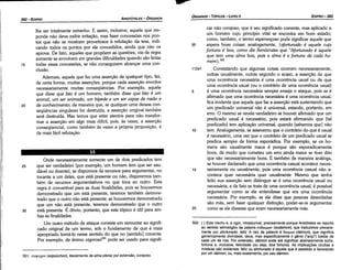 502. { } Este trecho é, a rigor, intraduzível, precisamente porque Aristóteles se reporta
ao sentido etimológico da palavra ru&xtµrov (eudaimon),que traduzimos precaria­
ment~ por afortu_n~do, feliz. A raiz da palavra é omµwv (dáimon), que significa
genencamente divlndade, deus, mas especificamente o genio ("anjo") tutelar de
cada um de nós. Por extensáo, dáimon pode até significar abstratamente sorte
fo~u.na e, ~nclu~ive, felicidade (ou seja, boa fortuna). As implicaQoesocultas ~
rntsticas sao evidentes: feliz ou afortunado é aquele que é assistido e favorecido
por um dáimon, ou, mais exatamente, por seu dáimon.
20
15
10
5
112a1
car náo corajoso, que é seu significado corrente, mas aplicado a
um homem cuja princípio vital se encontra em bom estado·
como, também, o termo espercncoso pode significar aquele que
espera boas coisas; analogamente, {afortunado é aquele cuja
fortuna é boa, como diz Xenócrates que "Afortunado é aquele
que tem uma alma boa, pois a alma é a fortuna de cada ho-
mem}. 502
Constatando que algumas coisas ocorrem necessariamente,
outras usualmente, outras segundo o acaso, a assercáo de que
urna ocorréncía necessária é urna ocorréncía usual ou de que
urna ocorréncia usual (ou o contrário de urna ocorréncia usual)
é urna ocorréncía necessária sempre enseja o ataque, pois se é
afirmado que urna ocorréncia necessária é urna ocorréncia usual
fica evidente que aquele que faz a assercáo está sustentando que
um predicado universal náo é universal, estando, portanto, em
erro. O mesmo se revela verdadeiro se houver afirmado que um
predicado usual é necessário, pois estará afirmando que [tal
predicado] tem aplicacáo universal, quando [sabemos que] náo
tem. Analogamente, se asseverou que o contrário do que é usual
é necessário, urna vez que o contrário de um predicado usual se
predica sempre de forma esporádica. Por exemplo, se os ho-
mens sáo usualmente maus é porque sáo esporadicamente
bons, de modo que cometeu um erro ainda maior se tiver dita
que sáo necessariamente bons. E também de maneira análoga,
se houver declarado que urna ocorréncía casual acontece neces-
sariamente ou usualmente, pois urna ocorréncia casual náo a-
contece quer necessária quer usualmente. Mesmo que tenha
feíto sua assercáo sem distinguir se é urna ocorréncia usual ou
necessária, e de fato se trata de urna ocorréncia usual, é possível
argumentar como se ele entendesse que era urna ocorréncia
necessária. Por exemplo, se ele disse que pessoas deserdadas
sao más, sem fazer qualquer distincáo, poder-se-ia argumentar
como se ele dissesse que eram necessariamente más.
35
EDIPR0-383
ÓRGANON
- TÓPICOS ­ LIVRO 11
•
501. eu1¡1uxov (eüpsüchon), literalmente de alma plena; por extensáo, corajoso.
30
Onde necessariamente somente um de dais predicados tem
que ser verdadeiro (por exemplo, um homem tem que ser sau-
dável ou doente}, se dispormos de recursos para argumentar, no
tocante a um deles, que está presente ou náo, disparemos tarn-
bém de recursos argumentativos no que toca ao outro. Esta
regra é convertível para as duas finalidades, pois se houvermos
demonstrado que um está presente, teremos também demons-
trado que o outro náo está presente; se houvermos demonstrado
que um náo está presente, teremos demonstrado que o outro
está presente. É óbvio, portanto, que este tópico é útil para am-
bas as finalidades.
Um outro método de ataque consiste em remontar ao signifi-
cado original de um termo, sob o fundamento de que é mais
apropriado torná-lo nesse sentido do que no [sentido] corrente.
Por exemplo, de ánimo uigoroso501 pode ser usado para signifi-
25
20
15
111:
rl;
.
111;11.
111
il!'I
!!1
~I
¡'1111·
1111
'.'¡.1 ..1
1,1
i.1.'1'.. !.
'11
1
1
i,1,:
li
lhe ser totalmente estranho. E assim, inclusive, aquele que res-
ponde náo deve exibir írrítacéo, mas fazer concess6es nos pon-
tos que náo se mostram proveitosos a refutacáo da tese, indi-
cando todos os pontos por ele concedidos, ainda que náo os
aprove. De fato, aqueles que prop6em as quest6es, via de regra
somente se envolvem em grandes dificuldades quando sáo feitas
todas essas concess6es, se náo conseguirem alcancar urna con-
clusáo.
Ademais, aquele que fez urna assercáo de qualquer tipo, fez,
de certa forma, muitas assercóes, porque cada assercáo envolve
necessariamente muitas conseqüéncias. Por exemplo, aquele
que disse que Isto é um homem, também disse que Isto é um
animal, um ser animado, um bípede e um ser capaz de rczdo e
de conhecimento; de maneira que, se qualquer urna dessas con-
seqüéncias singulares far destruída, a assercáo original também
será destruída. Mas ternos que estar atentos para náo transfor-
mar a assercáo em algo mais difícil, pois, as vezes, a assercáo
conseqüencial, como também as vezes a própria proposicáo, é
de mais fácil refutacáo,
ARISTÓTELES ­ ÓRGANON
382-EDIPRO
 