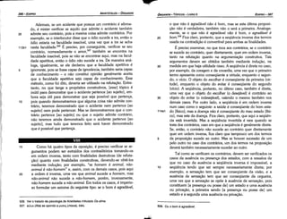 508. Ou o bom é agradável.
o que náo é agradável náo é bom, mas se esta última proposi-
cáo náo é verdadeira, também náo o será a primeira. Analoga-
mente, se o que náo é agradável náo é bom, o agradável é
25 bom.508 Fica claro, portanto, que a seqüéncia inversa dos termos
usada na contradicáo é convertível para ambas as finalidades.
É preciso examinar, no que toca aos contrários, se o contrário
se sucede ao contrário, quer diretamente, quer em ordem inversa,
tanto na refutacáo quanto na argumentacáo construtiva. Tais
argumentos devem ser obtidos também mediante inducáo, na
30 medida em que haja utilidade nisso. A seqüéncia é direta no caso,
por exemplo, da coragem e da covardia, urna vez que o primeiro
termo apresenta como conseqüente a virtude, enquanto o segun-
do, o vício. O objeto do escolher é conseqüente da primeira (vir-
tude), enquanto o objeto do evitar é conseqüente do segundo
(vício). A seqüéncia, portanto, no último caso, também é direta,
urna vez que o objeto do escolher (o desejável) é contrário ao
35 objeto do evitar (o indesejável), valendo o mesmo também nos
demais casos. Por outro lado, a seqüéncia é em ordem inversa
num caso como o seguinte: a saúde é conseqüente do bom esta-
114a1 do [físico],mas a doenca náo é conseqüente do mau estado [físi-
co], mas este da doenca, Fica claro, portanto, que aquí a seqüén-
cia está invertida. Mas a seqüéncia invertida é rara quando se
trata dos contrários, caso em que a seqüéncia é geralmente direta.
Se, entáo, o contrário náo sucede ao contrário quer diretamente
quer em ordem inversa, fica claro que tampouco um dos termos
5 da proposicáo sucede ao outro. Mas se houver sucessáo de um
pelo outro no caso dos contrários, um dos termos na proposícáo
deverá também necessariamente suceder ao outro.
Tal como se verificamos contrários, devem ser verificados os
casos da ausencia ou presenca dos estados, com a ressalva de
que no caso da ausencia a seqüéncía inversa é impossível, a
10 seqüéncia tendo que ser sempre necessariamente direta; por
exemplo, a sensacáo tem que ser conseqüente da visáo, e a
ausencia de sensacáo tem que ser conseqüente da cegueira,
urna vez que a sensacáo se opóe a ausencia de sensacáo, pois
constituem [a presenca ou posse de] um estado e urna ausencia
ou privacáo, a primeira senda [a presenca ou posse de] um
estado e a segunda urna ausencia ou privacáo.
EDIPR0-387
ÓRGANON
- TÓPICOS ­ LIVRO 11
. ·Í#"··
4;
506. Ver o tratado de psicologia de Aristóteles intitulado Da alma.
507. qn.Aia (filia) se opondo a µicro~(misos), ódio.
20
Como há quatro tipos de oposicáo, é preciso verificar se ar-
gumentos podem ser extraídos dos contraditórios tomando-os
em ordem inversa, tanto com finalidades destrutivas (de refuta-
c;áo) quanto com finalidades construtivas, devendo-se obté-los
mediante índucáo; por exemplo, "se homem é animal, nao-
animal é nño-homem" e, assim, com os demais casos, pois aqui
a ordem é inversa, urna vez que animal sucede a homem, mas
nao-animal náo sucede a náo-bomem, porém, inversamente,
néo-bomem sucede a nao-animal. Em todos os casos, é imperio-
so formular um axioma do seguinte tipo: se o bom é agradável,
15
VIII
10
5
113b1
Ademais, se um acidente que possua um contrário é afirma-
do, é mister verificar se aquilo que admite o acidente também
admite seu contrário, pois a mesma coisa admite contrários. Por
exemplo, se o interlocutor disse que o ódio sucede a ira, entáo o
ódio estaria na faculdade irascível, urna vez que a ira se acha
nesta faculdade.506 É preciso, por conseguinte, verificar se seu
contrário, nomeadamente o amor,507 também se encontra na
faculdade irascível, pois se náo se encontrar aquí, mas na facul-
dade apetitiva, entáo o ódio náo sucede a ira. De maneira aná-
loga, igualmente, se ele declarou que a faculdade apetitiva é
ignorante, pois se fosse capaz de ignorancia, também seria capaz
de conhecimento - e náo constitui opiniáo geralmente aceita
que a faculdade apetitiva seja capaz de conhecimento. Esse
método, como foi <lito, deveria ser utilizado na refutacáo, Entre-
tanto, no que tange a propósitos construtivos, [esse] tópico é
inútil para demonstrar que o acidente pertence [ao sujeito], em-
bora seja útil para demonstrar que seja possível que pertenca,
pois quando demonstrarmos que alguma coisa náo admite con-
trário, teremos demonstrado que o acidente nem pertence [ao
sujeito] nem pode pertencer. Mas se demonstrarmos que o con-
trário pertence [ao sujeito] ou que o sujeito admite contrário,
náo teremos ainda demonstrado que o acidente pertence [ao
sujeito], mas tudo que teremos feito será haver demonstrado
que é possível que pertenca,
35
ARISTÓTELES ­ ÓRGANON
386-EDIPRO
 