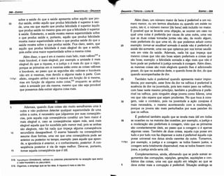 5
Além disso, um número maior de bens é preferível a um nú-
mero menor, ou em termos absolutos ou quando um existe no
~utro, isto é, o número menor [de bens] está incluído no maior.
E possível que se levante urna objecáo, se acorrer um caso no
qua! urna coisa é preferida por causa de urna outra, urna vez
que as duas coisas tomadas juntas náo sáo, de modo algum,
mais preferíveis do que urna só, do que podemos aduzir como
20 exemplo: tornar-se saudável sornado a saúde náo é preferível a
saúde táo-somente, urna vez que optamos por nos tornar saudá-
veis em vista da saúde. Ademais, nada há que impec;:a que
mesmo coisas que náo sáo boas sejam preferíveis a coisas que
sáo boas; exemplo: a felicidade sornada a algo mais que náo é
bom pode ser preferível a [ustica sornada a coragem. Além disso,
as mesmas coisas sáo mais elegíveis quando !hes é adicionado
prazer, do que na ausencia <leste, e quando livres de dor, do que
quando acompanhadas de dor.
25 Também tudo é preferível quando apresenta maior impor-
tancia; por exemplo, estar livre da dor na velhice é preferível a
ausencia de dor na juventude, pois tem maior peso na velhice;
com base neste mesmo princípio, também a prudencia é prefe-
rivel na velhice, pois ninguém elege jovens como líderes, urna
vez que náo espera que sejam prudentes. No que toca a cora-
30 gem, vale o contrário, pois na juventude a acáo corajosa é
mais necessária, o mesmo acontecendo com a moderacáo,
porque os jovens sáo mais perturbados por suas paixóes do
que os velhos.
É preferível também aquilo que se revela mais útil em todas
35 as ocasióes ou na maioria das ocasióes; por exemplo, a justica e
a moderacáo sáo preferíveis a coragem, visto que as primeiras
sáo constantemente úteis, ao passo que a coragem o é apenas
algumas vezes. Também de duas coisas, aquela cuja posse em
tudo e por tudo nos faz dispensar a outra é preferível aquela cuja
posse universal nos deixa ainda carentes da outra. Tomemos,
117b1 por exemplo, a [ustica e a coragem: se todos fossem justos, a
coragem seria totalmente dispensável; mas se todos fossem cora-
josos, a justica ainda seria útil.
Complementemos, ainda, afirmando que se pode extrair ar-
gumentos das corrupcóes, rejeicóes, gerac;:óes,aquisicóes e con-
trários das coisas, urna vez que aquilo em relacáo ao que se
deve evitar mais a corrupcáo é preferível. Situacáo análoga se
EDIPR0-399
ÓRGANON-TÓPICOS - LIVRO 111
518. runorrepov (timioteron), valioso ou precioso precisamente na acepcáo que exclui
o valor monetário ou pecuniário.
519. Digamos, o emprego que se faz dela. A riqueza é meio e nao fim.
5 Ademais, quando duas coisas sáo muito semelhantes urna a
outra e náo podemos detectar qualquer superioridade de urna
sobre a outra, é necessário que julguemos por suas conseqüén-
cias, pois aquela cuja consaqüéncia constituí um bem maior é
mais elegível e, caso as eonseqüéncias sejam más, será mais
elegível aquela que for sucedida pelo menor mal; pois se ambas
sáo elegíveis, náo há nada que impec;:a alguma conseqüéncia
10 secundária desagradável. O exame baseado na conseqüéncia
assume duas formas, urna vez que urna conseqüéncia pode ser
anterior ou posterior no tempo; exemplo: para aquele que apren-
de, a ignorancia é anterior, e o conhecimento, posterior. A con-
seqüéncia posterior é via de regra melhor. Deve-se, portanto,
15 tomar aquela conseqüéncia que é útil.
sobre a saúde do que a saúde apresenta sobre aquilo que pro-
30 duz saúde, entáo aquilo que produz felicidade é superior a saú-
de, urna vez que aquilo que produz felicidade é superior aquilo
que produz saúde no mesmo grau em que a felicidade é superior
a saúde. Entretanto, a saúde mostra menos superioridade sobre
o que produz saúde e, portanto, aquilo que produz felicidade
mostra maior superioridade sobre o que produz saúde do que a
saúde mostra sobre o que produz saúde. Fica claro, assim, que
35 aquilo que produz felicidade é mais elegível do que a saúde,
pois exibe urna maior superioridade sobre a mesma coisa.
Além disso, o que é em si mesmo mais belo, mais valioso518 e
mais louvável, é mais elegível; por exemplo a amizade é mais
elegível do que a riqueza, e a justica o é mais do que o vigor,
porque as primeiras em si mesmas estáo entre as coisas valiosas
e louváveis, ao passo que as segundas sáo valiosas e louváveis
náo em si mesmas, mas devido a alguma razáo a parte. Com
117a1 efeito, ninguém atribuí valor a riqueza em funcáo de si mesma,
mas em funcáo de alguma outra coisa,519 enquanto se atribuí
valor a amizade por ela mesma, mesmo que náo seja provável
que possamos dela extrair alguma coisa mais.
ARISTÓTELES - ÓRGANON
398-EDIPRO
 