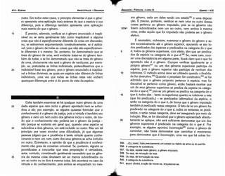 535.... E~i<; (exis), mais precisamente um estado ou hábito da alma ou do espírito.
536. A categoría da substancia.
537. Ou saja, aquele dado genero, o genero imputado.
538. Ou saja, de refutacáo da tese.
539. Ou seja, de tormutacao da tese.
540. A categoria da substancia.
541. eooov (foran), a acáo de mover­se, impulsionar­se.
mo g~nero, cada um deles sendo um estado535 e urna disposi-
cáo. E preciso, portanto, verificar se nem urna ou outra dessas
coisas pertence ao género imputado, pois se os géneros náo
122a1 forem subordinados nem um ao outro, nem ambos a mesma
coisa, entáo aquilo que foi imputado náo poderia ser o género
efetivo.
É necessário, outrossim, examinar o género do género e as-
sim sucessivamente até o género superior, apurando se sáo to-
dos predicados das espécies e predicados na categoría do o que
5 é; todos os géneros superiores, com efeito, térn que ser predica-
dos da espécie na categoria do o que é.536 Se, neste caso, ocor-
rer urna discrepancia em alguma parte, ficará claro que o que foi
apontado náo é o género. Cumpre verificar igualmente se o
próprio género537 ou um dos géneros superiores participa da
espécie, pois o género superior náo participa de nenhum dos
10 inferiores. O método acima deve ser utilizado quando a finalida-
de for destrutíva.F" Quando o propósito for construtivo.P? se for
admitido que o género proposto pertence a espécie, mas for
discutível se pertence como género, entáo bastará mostrar que
um de seus géneros superiores se predica da espécie na catego-
ría do o que é,540
pois se um género se predica na categoría do o
15 que é, todos eles - tanto os superiores quanto os inferiores a este
[que foi predicado,] - se predicados (afirmados) da espécie, o
seráo na categoría do o que é, de forma que o género imputado
também é predicado nessa categoría. O fato de se um genero for
predicado na categoría do o que é, todos os restantes, se predi-
cados, o seráo nessa categoría, deve ser assegurado por meio da
índucáo, Mas, se for discutível que o género apresentado absolu-
20 tamente se aplique, náo será suficiente demonstrar que um dos
géneros superiores é predicado na categoría do o que é. Por
exemplo, se alguém apontou /ocomo~áo541 como o genero de
caminhar, náo basta demonstrar que caminhar é movimento
para demonstrar que é Iocomocáo, urna vez que há outras for-
EDIPR0-415
ÓRGANON- TÓPICOS­ LIVRO IV
35
30
Cabe também examinar se há qualquer outro género de urna
dada espécie que nem incluí o género apontado nem se subor-
dina a ele; por exemplo, se alguém quisesse formular que o
conhecimento é o género da justi~a, pois a virtude é também seu
género e nem um nem outro dos géneros incluí o outro, de mo-
do que o conhecimento náo poderia ser o género da justíca -
isto porque se sustenta em geral que, quando urna espécie se
subordina a dois géneros, um está incluído no outro. Mas um tal
princípio por vezes envolve urna dificuldade, já que algumas
pessoas julgam que a prudencia é tanto virtude quanto conhe-
cimento e nem um nem outro dos seus géneros se acha incluído
no outro. Entretanto, a opiniáo de que a prudencia é conheci-
mento náo goza de consenso universal. Se, portanto, alguém se
prontificasse a concordar que essa proposicáo é verdadeira,
seria, contudo, considerado geralmente necessário que os géne-
ros da mesma coisa devessem ser ao menos subordinados ou
um ao outro ou os dois a mesma coisa. Isto acontece no caso da
virtude e do conhecimento, pois ambos se enquadram no mes-
25
20
outra. Em todos estes casos, o princípio elementar é que o géne-
ro apresenta urna aplícacáo mais extensa do que a espécie e sua
diferenca, pois a diferenca também apresenta urna eplicacáo
mais restrita do que o género.
É preciso, ademais, verificar se o género enunciado é inapli-
cável ou se seria geralmente tido como inaplicável a alguma
coisa que náo é especificamente diferente da coisa em discussáo;
ou, se estivermos argumentando construtivamente, se é aplicá-
vel, pois o género de todas as coisas que náo sáo especificamen-
te diferentes é o mesmo. Se, portanto, for demonstrado que se
trata do género de urna, será evidente tratar-se do género tam-
bém de todas, e se for demonstrado que náo se trata do género
de urna, obviamente náo será o género de nenhuma; por exem-
plo, se, postuladas as /inhas indivisíveis, pretendéssemos que o
indivisível fosse seu género, pois o género enunciado é inaplicá-
vel a linhas divisíveis, as quais em espécie náo diferem de linhas
indivisíveis, urna vez que todas as linhas retas náo exibem
quaisquer díferencas entre si do ponto de vista da espécie.
15
ARISTÓTELES­ ÓRGANON
414-EDIPRO
 