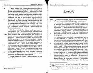 568. tlltov TI oux iótov son (idion e oük idion est1), literalmente ser próprio ou nño-
próprio.
569. nusoov (emeron), no que se refere aos outros animais, domado, domesticado,
amansado. O processo de abrandamento do homem se confunde com o proces­
so civilizatório.
30
25
20
.:¡;;;·-.
A questáo do predicado proposto ser ou nao urna proprieda-
de568 deve ser examinada a luz dos princípios que se seguem.
A propriedade é proposta ou essencial e permanentemente
ou relativa e temporariamente - por exemplo, constitui urna
propriedade essencial do ser humano ser por natureza um ani-
mal civilizado. 569
Urna propriedade relativa pode ser exemplifi-
cada pela conexáo da alma com o carpo, na qua! a primeira
comanda e o segundo obedece. Um exemplo de propriedade
permanente é o do deus como um ser vivo imortal; de urna
propriedade temporária, o de um determinado homem passean-
do num ginásio.
A atribuicáo de urna propriedade relativamente gera ou dais
ou quatro problemas. Se é atribuída a urna coisa e negada de
urna outra, surgem apenas dais problemas, por exemplo, quan-
do se enuncia como propriedade de um homem em relacáo a
um cavalo ser [o hornero] bípede, pois seria possível alguém
argumentar [1] que um homem náo é um bípede e [2] que um
cavalo é bípede - mediante estas duas proposicóes se buscaría
eliminar a propriedade. Mas se um de dais predicados far atribuí-
do a duas coisas particularmente e negado no que tange a outra,
haverá quatro problemas; por exemplo, quando esse alguém diz
que a propriedade de um hornero em relacáo a um cavalo é ser
um, um bípede, e o outro, um quadrúpede, pois entáo será
possível argumentar que [1] o homem náo é um bípede e [2]
que corresponde a sua natureza ser um quadrúpede, estando
facultado também [ao interlocutor] argumentar [3] que o cavalo
é um bípede e [4] que náo é um quadrúpede. Caso ele possa
128b14
15
LIVRO V
EDIPR0-435
567. 'to µr¡ ov (to me on).
30 É assim, portanto, que a diferenca deve ser distinguida do'
genero. Ora, visto que se julga geralmente que se aquilo que é
musical - na medida em que é musical - possui urna certa forma
de conhecimento, entáo também a música é urna forma de co-
nhecimento, e que se aquilo que caminha se move pelo cami-
nhar, entáo caminhar é urna forma de movimento - convém
inspecionar com base no princípio acima indicado qualquer
35 genero no qua! se queira confirmar a presenca de alguma coisa;
por exemplo, se quer-se confirmar que conhecimento é urna
forma de conviccáo, é preciso verificar se aquele que conhece -
na medida de seu conhecimento - tem conviccáo, com o que
ficaria evidente que o conhecimento seria urna forma de convic-
cáo, É necessário, ademais, empregar o mesmo método nos
demais casos <leste tipo.
Além disso, como é difícil distinguir aquilo que sempre a-
companha urna coisa e náo é convertível com esta e demonstrar
que náo é seu genero - se isto acompanha sempre aquilo, ao
128b1 passo que aquilo nem sempre acompanha isto - exemplos: o
repouso sempre acompanha a tranqüilidade e a divisibilidade
acompanha o número - porém, o contrário náo é exato (pois o
divisível nem sempre é um número, como tampouco o repouso
é sempre urna tranqüilidade) -, será conveniente ocupar-se da
matéria norteado pelo princípio de que aquilo que sempre a-
companha urna coisa é o genero sempre que a outra náo é con-
5 vertível consigo; mas quando alguém mais apresenta a proposi-
c;áo, náo convém admití-la em todos os casos. A isso pode-se
objetar que o nao-ser567 sempre acornpanha aqui/o que vem a
ser (pois aquilo que vem a ser náo é) e náo é convertível com
ele (pois aquilo que náo é nem sempre vem a ser). Contudo, o
10 nao-ser náo é o genero daquilo que vem a ser, urna vez que o
nao-ser náo tem absolutamente espécie alguma.
Tais sáo, portanto, os métodos a serem observados ao lidar
com o genero.
ARISTÓTELES­ ÓRGANON
434-EDIPRO
 