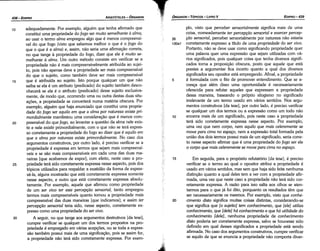 15 Em seguida, para o propósito refutatório [da tese], é preciso
verificar se o termo ao qua! o opositor atribui a propriedade é
usado em vários sentidos, mas sem que haja sido feita nenhuma
distincáo quanto a qua! deles tema ver coma propriedade afir-
mada, urna vez que neste caso a propriedade nao terá sido cor-
retamente expressa. A razáo para isso salta aos olhos se aten-
tarmos para o que já foi dita, porquanto os resultados térn que
ser necessariamente os mesmos. Por exemplo, visto que conhe-
20 cimento disto significa muitas coisas distintas, considerando-se
que significa que [o sujeito] tem conhecimento, que [ele] utiliza
conhecimento, que [dele] há conhecimento e que há utilidade do
conhecimento [dele], nenhuma propriedade de conhecimento
disto poderia ser corretamente expressa, salvo se houvesse sido
definido em qua! desses significados a propriedade está senda
afirmada. No caso dos argumentos construtivos, cumpre verificar
se aquilo de que se enuncia a propriedade nao comporta diver-
.:,;
plo, visto que perceber sensoria/mente significa mais de urna
coisa, nomeadamente ter percepcdo sensorial e exercer percep-
35 ~áo sensorial, perceber sensorialmente por natureza nao estaria
130a1 corretamente expresso a título de urna propriedade do ser vivo.
Portanto, nao se deve usar como significando propriedade quer
urna palavra quer urna expressáo que sejam utilizadas com vá-
rios significados, pois qualquer coisa que tenha diversos signifi-
cados torna a proposicáo obscura, pasto que aquele que está
prestes a argumentar fica incerto quanto a qua! dos diversos
significados seu opositor está empregando. Afina!, a propriedade
5 é formulada com o fito de promover entendimento. Que se a-
cresca que além disso urna oportunidade é necessariamente
oferecida para refutar aqueles que expressam a propriedade
dessa maneira, baseando o próprio silogismo no significado
irrelevante de um termo usado em vários sentidos. Nos argu-
mentos construtivos [da tese], por outro lado, é preciso verificar
se qualquer um dos termos ou a expressáo como um todo nao
10 encerra mais de um significado, pois neste caso a propriedade
terá sido corretamente expressa nesse aspecto. Por exemplo,
urna vez que nem corpo, nem aqui/o que mais celeremente se
move para cima no espaco, nem a expressáo total formada pela
uniáo dos dais termos possui mais de um significado, seria carre-
ta nesse aspecto afirmar que é urna propriedade do fogo ser ele
o corpo que mais celeremente se move para cima no espoco.
EDIPR0-439
ÓRGANON
- TÓPICOS - LIVROV
30
25
20
15
adequadamente. Por exemplo, alguém que tenha afirmado que
constitui urna propriedade do fogo ser muito semelhante a alma,
ao usar o termo alma empregou algo que é menos compreensí-
vel do que fago (visto que sabemos melhor o que é o fogo do
que o que é a alma) e, assim, nao seria urna afirrnacáo carreta,
no que tange a propriedade do fago, dizer que ele é muíto se-
melhante a alma. Um outro método consiste em verificar se a
propriedade nao é mais compreensivelmente atribuída ao sujei-
to, pois nao apenas deve a propriedade ser mais compreensível
do que o sujeito, como também deve ser mais compreensível
que é atribuída ao sujeito. Isto porque qualquer um que nao
saiba se ela é um atributo (predicado) do sujeito também deseo-
nhecerá se ela é o atributo (predicado) desse sujeito exclusiva-
mente, de modo que, ocorrendo urna ou outra destas duas situ-
acóes, a propriedade se converterá numa matéria obscura. Por
exemplo, alguém que haja enunciado que constitui urna proprie-
dade do fogo ser aquilo em que a alma por natureza existe pri-
mordialmente manifestou urna consideracáo que é menos corn-
preensível do que fogo, ao levantar a questáo da alma nele exis-
tir e nele existir primordialmente, com o que nao se terá exprés-
so corretamente a propriedade do fago ao dizer que é aqui/o em
que a alma por natureza existe primordialmente. No caso dos
argumentos construtivos, por outro lado, é preciso verificar se a
propriedade é expressa em termos que sejam mais compreensí-
veis e se sao mais compreensíveis em cada urna das duas rna-
neiras [que acabamos de expor]; com efeito, neste caso a pro-
priedade terá sido corretamente expressa nesse aspecto, pois dos
tópicos utilizados para respaldar a exatídáo da forma de expres-
sá-la, alguns mostraráo que está corretamente expressa somente
nesse aspecto, e outro que está corretamente expressa absolu-
tamente. Por exemplo, aquele que afirmou como propriedade
de um ser vivo ter este percepcdo sensorial, tanto empregou
termos mais compreensíveis quanto tornou a propriedade mais
compreensível das duas maneiras [que indicamos]; e assim ter
percepcdo sensorial teria sido, nesse aspecto, corretamente ex-
presso como urna propriedade do ser vivo.
A seguir, no que tange aos argumentos destrutivos [da tese],
cumpre verificar se qualquer um dos termos propostos na pro-
priedade é empregado em várias acepcóes, ou se toda a exprés-
sao também possui mais de urna sígníficacáo, pois se assim for,
a propriedade nao terá sido corretamente expressa. Por exem-
10
ARISTÓTELES - ÓRGANON
438-EDIPRO
 