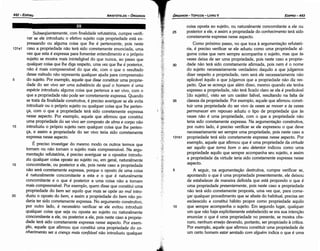 coisa oposta ao sujeito, ou naturalmente concomitante a ele ou
25 posterior a ele, e assim a propriedade do conhecimento terá sido
corretamente expressa nesse aspecto.
Como próximo passo, no que toca a argurnentacáo refutató-
ria, é preciso verificar se ele aduziu como urna propriedade al-
guma coisa que nem sempre acompanha o sujeito, mas que as
vezes deixa de ser urna propriedade, pois neste caso a proprie-
30 dade náo terá sido corretamente afirmada, pois nem é o nome
do sujeito necessariamente verdadeiro daquilo a que julgamos
dizer respeito a propriedade, nem será ele necessariamente náo
aplicável áquilo a que julgamos que a propriedade náo diz res-
peito. Que se acresca que além disso, mesmo quando ele tenha
expresso a propriedade, náo terá ficado claro se ela é predicável
[do sujeito], visto ser um caráter falível, resultando na falta de
35 clareza da propriedade. Por exemplo, aquele que afirmou consti-
tuir urna propriedade do ser vivo as vezes se mover e as vezes
permanecer em repouso aduziu o tipo de propriedade que as
vezes náo é urna propriedade, com o que a propriedade náo
teria sido corretamente expressa. Na argumentacáo construtiva,
por outro lado, é preciso verificar se ele expressou o que <leve
necessariamente ser sempre urna propriedade, pois neste caso a
131b1 propriedade terá sido corretamente expressa nesse aspecto. Por
exemplo, aquele que afirmou que é urna propriedade da virtude
ser aqui/o que toma bom o seu detentar indicou como urna
propriedade aquilo que sempre acompanha seu sujeito, e assim
a propriedade da virtude teria sido corretamente expressa nesse
aspecto.
5 A seguir, na argumentacáo destrutiva, cumpre verificar se,
apontando o que é urna propriedade presentemente, ele deixou
de estabelecer de maneira definida que está propondo o que é
urna propriedade presentemente, pois neste caso a propriedade
náo terá sido corretamente proposta, urna vez que, para come-
car qualquer procedimento que se afasta do habitual, precisa ser
esclarecido e constituí hábito propor como propriedade aquilo
10 que sempre acompanha o sujeito. Em segundo lugar, qualquer
um que náo haja explícitamente estabelecido se era sua íntencáo
enunciar o que é urna propriedade no presente, se mostra obs-
curo, nenhum ensejo devendo, portanto, ser propiciado a crítica.
Por exemplo, aquele que afirmou constituir urna propriedade de
um certo homem estar sentado com alguém indica o que é urna
EDIPR0-443
ÓRGANON­TÓPICOS­ LtVROV
Subseqüentemente, com finalidade refutatória, cumpre verifi-
car se ele introduziu o efetivo sujeito cuja propriedade está ex-
pressando ou alguma coisa que lhe é pertencente, pois neste
131a1 caso a propriedade náo terá sido corretamente enunciada, urna
vez que esta é expressa para fomentar entendimento e o próprio
sujeito se mostra mais ininteligível do que nunca, ao passo que
qualquer coisa que lhe diga respeito, urna vez que lhe é posterior,
náo é mais compreensível do que ele, com o que o resultado
desse método náo representa qualquer ajuda para compreensáo
5 do sujeito. Por exemplo, aquele que disse constituir urna proprie-
dade do ser vivo ser urna substancia da qua/ o homem é urna
espécie introduziu alguma coisa que pertence a ser vivo, com o
que a propriedade náo pode ser corretamente expressa. Quando
se trata da finalidade construtiva, é preciso averiguar se ele evita
introduzir ou o próprio sujeito ou qualquer coisa que lhe perten-
ca, com o que a propriedade terá sido corretamente expressa
nesse aspecto. Por exemplo, aquele que afirmou que constituí
urna propriedade do ser vivo ser composto de alma e carpo náo
10 introduziu o próprio sujeito nem qualquer coisa que !he perten-
ca, e assim a propriedade do ser vivo teria sido corretamente
expressa nesse aspecto.
É preciso investigar do mesmo modo os outros termos que
tornam ou náo tornam o sujeito mais compreensível. Na argu-
rnentacáo refutatória, é preciso averiguar se o opositor introdu-
ziu qualquer coisa aposta ao sujeito ou, em geral, naturalmente
15 concomitante, ou posterior a ele, pois neste caso a propriedade
náo será corretamente expressa, porque o oposto de urna coisa
é naturalmente concomitante a esta e o que é naturalmente
concomitante e o que é posterior a urna coisa náo a tornam
mais compreensível. Por exemplo, quem disse que constitui urna
propriedade do bem ser aquilo que mais se opóe ao mal intro-
20 duziu o oposto do bem, e assim a propriedade do bem náo po-
deria ter sido corretamente expressa. No argumento construtivo,
por outro lado, é necessário verificar se ele evitou introduzir
qualquer coisa que seja ou aposta ao sujeito ou naturalmente
concomitante a ele, ou posterior a ele, pois neste caso a proprie-
dade terá sido corretamente expressa nesse aspecto. Por exem-
plo, aquele que afirmou que constituí urna propriedade do co-
rihecimento ser a crenco mais confiáve/ náo introduziu qualquer
ARISTÓTELES­ ÓRGANON
442-EDIPRO
 