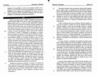 10
5
7a1
35
30
25
Os relativos tarnbém, pelo que parece, podern admitir gradua-
cáo em alguns casos, na medida em que semelhante, desseme-
lhante, igual, desigual, podem todos ter mais ou menos agrega-
dos a si, embora cada um seja um relativo, urna vez que por
semelhante entendemos como alguma coisa rnais, e por desse-
melhante o que náo é como alguma coisa rnais. Náo se trata,
contudo, de todos os relativos admitirern graus. Náo dizernos
mais ou menos dobro, e o mesmo no tocante a todos os termos
desse genero.
Todas os relativos tém seus correlativos. Escraoo significa es-
cravo de urn senhor, e senhor, por sua vez, implica em escravo.
O dobro significa o dobro de sua metade, tal corno a metade
significa a rnetade de seu dobro. Por maior, também, entende-
mos maior do que esta ou aqueta coisa que é menor, e por me-
nor, o menor do que aquilo que é maior. O mesmo acorre corn
todos os termos relativos. Há ocasióes, entretanto, nas quais há
diferenca de caso ou inflexáo gramatical. O conhecimento é,
assim.. do cognoscível; o cognoscível é cognoscível pelo conhe-
cimento. A percepcáo é do perceptível, o qual é percebido pela
percepcáo.
As vezes, todavia, a correlacáo náo surgirá de maneira mani-
festa, a saber, quando um erro foi cometido e o próprio correla-
to erroneamente indicado. Se chamas de asa a asa de urna ave,
neste caso náo surgirá nenhurna correlacáo: asa e ave náo sáo
correlativos. O termo erróneo foi usado no início, ao chamá-lo
de asa de urna ave, pois asa é asa de urna ave quando conside-
ramos esta náo como ave, mas corno alada. Muitas outras coisas
- que náo sáo aves - sáo aladas. Quando, entretanto, os termos
carretas sáo usados, a correlacáo aparecerá de imediato, como
quando, por exemplo, dizemos que urna asa é urna asa dos
alados e que a coisa alada é alada em virtude da asa. A asa
pertence aos alados necessariamente.
As vezes náo há palavra que exiba de modo acertado a cor-
relacáo. Neste caso, entáo, ternos que cunhar urna nova palavra.
Tomemos, a guisa de exernplo, um leme. É possível que diga-
mos que este pertence a urn barco. A um barco é, entretanto,
inapropriado e náo consegue introduzir a correlacáo, O leme,
com efeito, náo concerne necessariamente ao barco visto en-
quanto tal. Náo existem, acaso, barcos sem lemes? Conseqüen-
20
15
10
5
Voltemo-nos agora para a reiacáo. Chamamos urna coisa de
relativa quando desta se diz que é o que é por dependencia de
alguma outra coisa ou, se náo, por estar relacionada a alguma
coisa de alguma outra forma. Isto porque, de fato, quando cha-
mamos urna coisa de maior com isso queremos dizer maior do
que alguma coisa. Diz-se o dobro por este o ser de a/guma outra
coisa (o dobro significa dobro de alguma coisa). E isto se aplica
a todos os termos semelhantes. Entre outros termos relativos
encontramos o estado, a dísposicáo, a percepcáo, o conheci-
mento, a posicáo ou postura. Todos estes se explicitam median-
te a referencia a alguma coisa a que pertencern e de nenhuma
outra maneira. Estado é um estado de algurna coisa, conheci-
mento é urn conhecimento de algurna coisa, posicáo é urna
posicáo de algurna coisa. Falarnos, portanto, de termos relativ~s
quando urna coisa sendo tal como é, é explicitada por ~m gen~-
tivo que se segue ou entáo por alguma frase ou expressao desti-
nada a introduzir a relacáo. Por exemplo, chamamos urna colina
de grande e querernos dizer grande por comparacáo a urna
outra. É exclusivamente ern funcáo desta comparacáo que se
chama urna colina de grande; e o que é sin:ilar é chamado de
similar pela similaridade corn alguma coisa. E o que acorre corn
todos os termos desta natureza. E percebemos também que, (
enquanto estar deitado, estar de pé ou estar sentado, sáo efeti-
vamente posicóes específicas, a posicáo e/a mesma é um relati-
vo. Deitar, levantar e sentar náo sáo eles mesmos realmente
posicóes; suas designacóes, entretanto, como parónimos, sáo
derivadas das posturas que acabamos de mencionar.
Relativos as vezes térn contrários. A virtude é o contrário do
vício senda um termo e outro relativos; o mesmo acorre entre o
conhecimento e a ignorancia. De modo algum, contudo, se po-
de dizer que todos os termos relativos tém contrários. Dobro e
triplo náo tém nenhum e nem, tampouco, quaisquer termos
<leste genero.
6b1
diferente. Urna qualidade, a alvura, por exernplo, jamais é com-
parada com urna outra em termos de igualdade ou com base na
igualdade. Tais categorias sáo classificáveisem termos de seme-
lhanca e diferenca. Assim, classificarmosalguma coisa como igual,
desigual é a característica principal da quantidade.
35
EDIPR0-55
ÓRGANON
­CATEGORIAS
ARISTÓTELES­ ÓRGANON
54-EDIPRO
 