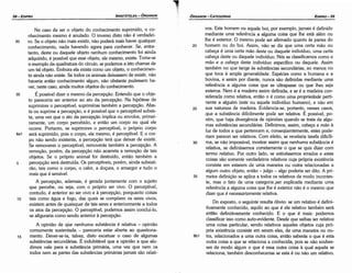 vos. Este homem ou aquele boi, por exemplo, jamais é definido
mediante urna referencia a alguma coisa que lhe está além ou
!he é exterior. O mesmo pode ser afirmado quanto as partes do
20 homem ou do boi. Assim, nao se diz que urna certa máo ou
cabeca é urna certa máo <leste ou daquele indivíduo, urna certa
cabeca <lesteou daquele indivíduo. Nós as classificamos como a
mdo e a cobeca <leste indivíduo específico ou daquele. Assim
também no que tange as substancias secundárias, ao menos no
que toca a ampla generalidade. Espécies como a humana e a
bovina, e assim por <liante, nunca sao definidas mediante urna
referencia a alguma coisa que as ultrapasse ou que lhes seja
externa. Nem é a madeira assim definida, e se é a madeira con-
siderada como relativa, entáo o é como urna propriedade perti-
nente a alguém (este ou aquele indivíduo humano), e nao em
25 sua natureza de madeira. Evidencia-se, portanto, nesses casos,
que a substancia dificilmente pode ser relativa. É possível, po-
rém, que haja divergencia de opinióes quando se trata de algu-
mas substancias secundárias. Definimos, assim, cobeca e rndo a
luz de todos a que pertencem e, conseqüentemente, estes pode-
riam parecer ser relativos. Com efeito, se revelaria tarefa dífícíli­
30 ma, se nao impossível, mostrar assim que nenhuma substancia é
relativa, se definíssemos corretamente o que se quis dizer com
termo relativo. Por outro lado, se estivéssemos errados e estas
coisas sao somente verdadeiros relativos cuja própria existencia
consiste em estarem de urna maneira ou outra relacionadas a
algum outro objeto, entáo - julgo - algo poderia ser dito. A pri-
35 meira definicáo se aplica a todos os relativos de modo incontes-
te, mas o fato de urna categoria ,ser explicada mediante urna
referencia a alguma coisa que lhe é exterior nao é o mesmo que
dizer que é necessariamente relativa.
Do exposto, o seguinte resulta óbvio: se um relativo é defini-
tivamente conhecido, aquilo ao que é ele relativo também será
eñtáo definitivamente conhecido. E o que é mais: podemos
classificar isso como auto-evidente. Desde que saibas ser relativa
urna coisa particular, sendo relativos aqueles objetos cuja pró-
pria existencia consiste em serem eles, de urna maneira ou ou-
8b1 tra, relacionados a urna outra coisa, entáo saberás o que é esta
outra coisa a que se relaciona a conhecida; pois se nao soubes-
ses de modo algum o que é essa outra coisa a qua! aquela se
relaciona, também desconhecerias se esta é ou náo um relativo.
EDIPR0-59
ÓRGANON
- CATEGORIAS
No caso de ser o objeto do conhecimento suprimido, o co-
nhecimento mesmo é anulado. O inverso disto náo é verdadei-
30 ro. Se o objeto náo mais existir, náo poderá mais haver qualquer
conhecimento, nada havendo agora para conhecer. Se, entre-
tanto, <leste ou daquele objeto nenhum conhecimento foi ainda
adquirido, é possível que esse objeto, ele mesmo, exista. Torne-se
o exemplo da quadratura do círculo, se podemos a isto chamar de
um tal objeto. Embora ela exista como um objeto, o conhecimen-
to ainda náo existe. Se todos os animais deixassem de existir, nao
haveria entáo conhecimento algum, nao obstante pudessem ha-
ver, neste caso, ainda muitos objetos do conhecimento.
35 É possível dizer o mesmo da percepcáo. Entendo que o obje-
to pareceria ser anterior ao ato da percepcáo. Na hipótese de
suprimires o perceptível, suprimirias também a percepcáo. Afas-
ta ou suprime a percepcáo, e é possível que o perceptível subsis-
ta, urna vez que o ato da percepcáo implica ou envolve, primei-
ramente, um carpo percebido, e entáo um carpo no qua! ele
acorre. Portanto, se suprimires o perceptível, o próprio carpo
Ba1 será suprimido, pois o carpo, ele mesmo, é perceptível. E o car-
po nao senda existente, a percepcáo terá que deixar de existir.
Se removeres o perceptível, removerás também a percepcáo. A
rernocáo, porém, da percepcáo nao acarreta a rernocáo de tais
objetos. Se o próprio animal for destruído, entáo também a
5 percepcáo será destruída. Os perceptíveis, porém, ainda subsisti-
ráo, tais como o carpo, o calor, a docura, o amargor e tuda o
mais que é sensível.
A percepcáo, ademais, é gerada juntamente com o sujeito
que percebe, ou seja, com o próprio ser vivo. O perceptível,
contudo, é anterior ao ser vivo e a percepcáo, porquanto coisas
10 tais como água e fago, das quais se compóem os seres vivos,
existem antes de quaisquer de tais seres e anteriormente a todos
os atos da percepcáo. O perceptível, podemos assim concluí-lo,
se afiguraria como senda anterior a percepcáo.
A opiniáo de qúe nenhuma substancia é relativa - opiniáo
comumente sustentada - pareceria estar aberta ao questiona-
15 mento. Dever-se-ia, talvez, disto excetuar o caso de algumas
substancias secundárias. É indubitável que a opiníáo a que alu-
dimos vale para a substancia primária, urna vez que nem os
todos nem as partes das substancias primárias jarnais sao relati-
ARISTÓTELES­ ÓRGANON
58-EDIPRO
 