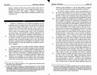 15. Ou, em outras palavras com algumas variacóes (o texto em itálico): Também co-
nhecimento e coisa cognoscíve/sáo opostos e relativos, pois do conhecimento em
si mesmo se diz conhecimentodo cognoscível, e do cognoscível, por seu turno, se
diz ele mesmo do seu oposto, o conhecimento, uma vez que o cognoscível se diz
cognoscível de alguma coisa, ou seja, o conhecimento.
cados por mútua referencia e o uso do caso genitivo ou alguma
outra consrrucdo gramatical, quando sao também correlativos. 15
Os apostas, quando contrários, nunca sáo dependentes uns
35 dos outros, mas contrários uns aos outros. O bom náo é chama-
do, por exemplo, de bom do mau, mas de seu contrário. Analo-
gamente, o branca náo é conhecido como o branca do preto, mas
como seu contrário. Por conseguinte, estes dais generas de oposi-
12a1 ~o sáo completamente distintos entre si. Contrários, contudo, tais
que os sujeitos nos quais sáo naturalmente encontrados ou dos
quais podem ser predicados, devem conter necessariamente um
ou outro; jamais podem ter intermediários. Quando esta necessi-
dade estiver ausente, acorrerá o inverso, e eles apresentaráo sem-
pre um intermediário. Por exemplo, pode-se dizer que tanto a
saúde quanto a doenca estáo naturalmente presentes nos carpos
5 de todos os seres vivos e, conseqüentemente, urna ou outra tem
que estar presente nos carpos animais. No que tange ao número,
predicamos tanto o ímpar quanto o par de maneira semelhante.
Conseqüentemente, um ou outro tem que estar sempre presente
no número. Ora, a saúde e a doenca, o ímpar e o par, náo térn
1 o intermediários entre eles. Onde, entretanto, inexiste tal necessida-
de, acorre o ipverso. Por exemplo, tanto a negrura quanto a bran-
cura estáo naturalmente presentes no carpo, mas nem urna nem
outra precisa estar num carpo, pois nem todo carpo existente tem
15 que ser negro ou branca. Assim, predicamos bom e mau de um
ser humano, bem como de muitos outros sujeitos. Todavia, nem a
qualidade de bom nem a de mau, embora deles predicáveis, es-
táo necessariamente neles presentes. Nem todas as coisas sáo
boas ou sáo más. Ora, tais contrários possuem intermediários.
Entre o negro e o branca, por exemplo, há o cinzento, o amarelo
20 e assim por diante, ao passo que entre o bom e o mau ternos o
que náo é nem um nem outro. Alguns intermediários possuem
seus próprios nomes reconhecidos. Podemos, mais urna vez, to-
mar como exemplos o cinzento, o amarelo e cores semelhantes
intermediárias entre o branca e o preto. Em alguns casos, entre-
tanto, nomeá-los náo é coisa fácil. Nestas situacóes, ternos que
EDIPR0-69
ÓRGANON- CATEGORIAS
13. Todo este final do Tratado (Capítulos X a XV), é geralmente considerado espúrio
pela grande maioria dos eruditos.
14. O autor, evidentemente, menciona o caso genitivo levando em canta a própria
língua grega, na qual existe declínacáo. Nossa traducáo acima, com base no texto
estabelecido por Bekker, equivale a: Opostos como relativos sáo os que apresen-
tam a propriedade de serem chamados ou enunciados necessariamente por refe-
rencia ao seu oposto, ou de a/guma outra forma em rela¡;áoa ele.
30
25
20
Dissemos o suficiente no que respeita as categorias por nós
propostas, tendo na seqüéncia que nos ocuparmos dos apostas
e dos vários sentidos desta palavra. Diz-se que as coisas sáo
apostas entre si de quatro modos: primeiro, como o sáo os cor-
relativos, isto é, um ou outro termo de cada par relativamente ao
outro; a seguir [,em segundo lugar,] como o sáo os contrários;
em terceiro lugar, como privativos a positivos (possessivos); em
último lugar, como afirmativos a negativos. Sumariamente, que-
ra dizer que os correlativos que sáo apostas sáo expressóes co-
mo dobro e metade, enquanto dos contrários que sáo apostas
podemos tomar, a guisa de exemplos, bom e mau. Dos termos
privativos e positivos pode-se exemplificar com cegueira e visao;
ele está sentado e ele nao está sentado sáo exemplos de afirma-
tivos e negativos.
Costuma-se explicar os apostas, quando relativos, referindo
um ao outro e usando o caso genitivo ou alguma outra construcáo
gramatical.14 Assim, dobro, um termo relativo, é explicado como o
dobro de alguma coisa. E o conhecimento, um termo relativo, se
opóe a coisa que é conhecida e é explicado mediante uma refe-
rencia a ela. A coisa que é conhecida é explicada mediante uma
referencia ao seu oposto, ao conhecimento: pois a coisa que é
conhecida será conhecida por uma alguma coisa, mais precisa-
mente, pelo conhecimento. Todos os opostos, portanto, sao expli-
15
espaco e estado, sáo táo claras que náo preciso dizer mais do
que disse no próprio início... que o estado é indicado por ex-
pressóes tais como "estar calcado", "armado" e [expressóes]
similares, enquanto o espaco (lugar) é indicado por frases como
"no Liceu", etc.
ARISTÓTELES­ ÓRGANON
68-EDIPRO
 