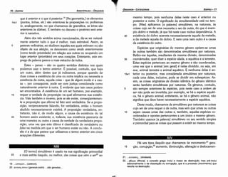 21 Ktvl]crEt~•.. (kinéseis).
22 q,0opa (fthora): o conceito grego inclui o nosso de destruifáO, mas pré­inclui
adicionalmente o de dissolucáo ou corrupcáo, que é o processo (movimento) que
resulta na destruícáo.
Há seis tipos daquilo que chamamos de movimento:21 gera-
15 cáo, corrup¡;áo,22 aumento, diminuicáo, alteracáo e deslocamen-
mesmo tempo, pois nenhuma delas neste caso é anterior ou
posterior a outra. O significado da simultaneidade está no tem-
po. [Mas] aplicamos [a palavra] simultaneo, na natureza, as
coisas cuja ser de urna necessita o ser da outra, do que é exem-
plo dobro e metade, já que há neste caso mútua dependencia. A
30 existencia do dobro acarreta necessariamente aqueta da metade;
a da metade aqueta do dobro. E nem urna nem outro é a causa
da existencia do outro.
Espécies que originárias do mesmo genero opóem-se urnas
as outras também sáo denominadas simultaneas por natureza.
Refiro-me aquetas, resultantes da mesma divisáo, denominadas
35 coordenadas, quer dizer a espécie alada, a aquática e a terrestre.
Estas espécies pertencem ao mesmo genero e sáo coordenadas,
urna vez que o animal [em geral] é netas dividido, ou seja, em
ave, animal terrestre e animal aquático. E nenhuma delas é an-
15a1 terior ou posterior, mas considerada simultanea por natureza;
cada urna delas, inclusive, pode se dividir em subespécies. As-
sim, as coisas originárias de divisáo idéntica do genero idéntico
seráo também simultaneas por natureza. Os generas, contudo,
5 sáo sempre anteriores as espécies, pois neste caso a ordem de
ser náo pode ser invertida; por exemplo, se há a espécie aquáti-
ca, há o genero animal; entretanto, se há o genero animal, náo
significa que deve haver necessariamente a espécie aquática.
Deste modo, chamamos de simultaneo por natureza as coisas
cujo ser de urna requer o de outra, mas sem que urnas ou outras
10 sejam causas urnas das outras e, também, aquetas espécies co-
ordenadas e apostas pertencentes a um único e mesmo genero.
Também usamos [a palavra] simultaneo no seu sentido simples
e primordial para as coisas que passam a existir ao mesmo tempo.
EDIPR0-77
ÓRGANON
- CATEGORIAS
19.... ucrtq)ov... (üsteron).
20. yi::vrnt~ecnv (genesis estin): ...sao geradas....
[O termo] simultaneo é usado na sua siqnificacáo primordial
e mais estrita daquilo, ou melhor, das coisas que uém a ser2º ao
25
XIII
que é anterior e o que é posterior.19
[Na geometría,] os elementos
14b1 (pontos, linhas, etc.) sáo anteriores as proposicóes ou problemas
(e, analogamente, no que chamamos de gramática, as letras sáo
anteriores as sílabas). E também no discurso o proemio será ante-
rior a narrativa.
Além dos tres sentidos acima mencionados, diz-se ser natural-
mente anterior tuda o que é melhor, mais estimável. Assim, as
5 pessoas ordinárias, ao aludirem aqueles aos quais estimam ou sáo
objeto de sua afeicáo, os descrevem como uindo anteriormente
(como tendo prioridade) em relacáo aos outros ou ocupando um
lugar anterior (prioritário) em seus coracóes. Entretanto, este em-
prego da palavra parece o mais estranho de todos.
Estes - penso - sáo os quatro sentidos distintos nos quais
1 o podemos usar o termo anterior. É possível, contudo, que haja
um outro, além <lestes que já indicamos, porque quando de
duas coisas a existencia de urna ou outra implica ou necessita a
existencia da outra, aqueta coisa - que de algum modo é a cau-
sa -, por conseguinte, pode ser com justica considerada como
naturalmente anterior a outra. É evidente que tais casos podem
ser encontrados. A existencia de um ser humano, por exemplo,
15 requer a verdade da proposicáo na qual afirmamos sua existen-
cia. Vale também o inverso, pois se ele existe, conseqüentemen-
te a proposicáo que afirma tal fato será verdadeira. Se a propo-
sicáo, reciprocamente falando, far verdadeira, entáo o homem
aludido necessariamente existirá. A proposicáo verdadeira, en-
tretanto, náo é, de modo algum, a causa da existencia do tal
20 homem assim existente; e, todavía, sua existencia pareceria de
urna maneira ou outra a causa da verdade da verdadeira propo-
sicáo, urna vez que esta última é classificada de uerdadeira ou
falsa na medida em que o ser humano existe ou náo. A conclu-
sáo é a de que parece que utilizamos o termo anterior em cinco
acepcóes diferentes.
ARISTÓTELES­ ÓRGANON
76-EDIPRO
 