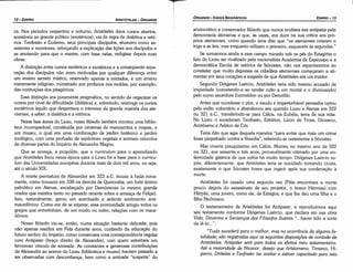aristocrático e conservador filósofo que nunca ocultara sua antipatía pela
democracia ateniense e que, as vezes, era duro na sua crítica aos pró-
prios atenienses, como quando teria <lito que "os atenienses criaram o
trigo e as leis, mas enquanto utilizam o primeiro, esquecem as segundas."
Se somarmos ainda a esse campo minado sob os pés do Estagirita o
fato do Llceu ser rivalizado pela nacíonalista Academia de Espeusipo e a
democrática Escala de retórica de lsócrates, náo nos espantaremos ao
constatar que muito depressa os cidadáos atenienses comecararn a ali-
mentar em seus coracóes a suspeita de que Aristóteles era um traidor.
Segundo Díógenes Laércio, Aristóteles teria sido mesmo acusado de
impiedade (cometendo-a ao render culto a um mortal e o dívinízando)
pelo sumo sacerdote Eurimédon ou por Demófilo.
Antes que sucedesse o pior, o sisudo e imperturbável pensador optou
pelo exílio voluntário e abandonou seu querido Llceu e Atenas em 322
ou 321 a.C., transferindo-se para Cálcis, na Eubéia, terra de sua máe.
No Liceu o sucederam Teofrasto, Estráton, Lícon de Troas, Dicearco,
Aristóxeno e Aríston de Cós.
Teria dito que agia daquela maneira "para evitar que mais um crime
fosse perpetrado contra a filosofía", referindo-se certamente a Sócrates.
Mas viveria pouquíssimo em Cálcis. Morreu no mesmo ano de 322
ou 321, aos sessenta e tres anos, provavelmente vitimado por urna en-
fermidade gástrica de que sofría há muito tempo. Diógenes Laércío su-
póe, diferentemente, que Aristóteles teria se suicidado tomando cicuta,
exatamente o que Sócrates tivera que ingerir após sua condenacáo a
morte.
Aristóteles foí casado urna segunda vez (Pítia encontrara a marte
pouco depois do assassinato de seu protetor, o tirano Hérmias) com
Hérpile, urna jovem, como ele, de Estagira, e que lhe deu urna filha e o
filho Nicórnaco.
O testamenteiro de Aristóteles foi Antípater, e reproduzimos aqui
seu testamento conforme Díógenes Laércio, que declara em sua obra
Vida, Doutrina e Seniencos dos Filósofos Ilustres "... haver tido a serte
de le-lo ... ":
"Tuda sucederá para o melhor, mas na ocorréncío de alguma fa-
ta/idade, sáo registradas aquí as seguintes disposi<;óesde vontade de
Aristóteles. Antipater será para todos os efeitos meu testamenteiro.
Até a maioridade de Nicanor, desejo que Aristomeno, Timarco, Hi-
parco, Dióteles e Teofrasto (se aceitar e estiver capacitado para esta
EDIPR0-13
ÓRGANON- DADOS BIOGRÁFICOS
T
ca. Nos períodos vespertíno e noturno, Aristóteles dava cursos abertos,
acessíveis ao grande público (exotéricos), vía de regra de díalética e retó-
rica. Teofrasto e Eudemo, seus princípaís discípulos, atuavam como as-
sistentes e monítores, reforcando a explicacáo das licóes aos discípulos e
as anotando para que o mestre, com base netas, redigisse depois suas
obras.
A distincáo entre cursos esotéricos e exotéricos e a conseqüente sepa-
racáo dos díscípulos náo eram motívadas por qualquer diferenca entre
um ensino secreto místico, reservado apenas a iniciados, e um ensino
meramente relígioso, ministrado aos profanos nos moldes, por exemplo,
das instituicóes dos pitagóricos.
Essa distincáo era puramente pragmática, no sentido de organizar os
cursos por nível de dificuldade (didátíca) e, sobretudo, restringir os cursos
exotéricos aquílo que despertava o interesse da grande maioria dos ate-
nienses, a saber, a dialética e a retórica.
Nessa fase áurea do Llceu, nosso filósofo também montou urna biblio-
teca incomparável, constituída por centenas de manuscritos e mapas, e
um. museu, o qua! era urna combinacáo de jardim botánico e jardim
zoológico, com urna profusáo de espécímes vegetais e animais oriundos
de diversas partes do lmpério de Alexandre Magno.
Que se acresca, a propósito, que o currículum para o aprendizado
que Aristóteles fixou nessa época para o Liceu foi a base para o currícu-
lum das Universidades européias durante mais de dois mil anos, ou seja,
até o século XIX.
A marte prematura de Alexandre em 323 a.C. trouxe a baila nova-
mente, como trouxera em 338 na derrota de Queronéia, um forte animo
patriótico em Atenas, encabecado por Demóstenes (o mesmo grande
orador que insistíra tanto no passado recente sobre a arneaca de Felípe).
Isso, naturalmente, gerou um acentuado e ardente sentimento anti-
macedónico. Como era de se esperar, essa animosidade atingíu todos os
gregos que entretinham, de um modo ou outro, relacóes com os mace-
donios.
Nosso filósofo viu-se, entáo, numa sítuacáo bastante delícada, poís
náo apenas residira em Pela durante anos, cuidando da educacáo do
futuro senhor do lmpério, como conservara urna correspondencia regular
com Antípater (braco direito de Alexandre), com quem estreitara um
fervoroso vínculo de amizade. As constantes e generosas contribuicóes
de Alexandre ao acervo do Liceu (biblioteca e museu) haviam passado a
ser observadas com desconfianca, bem como a amizade "suspeita" do
ARISTÓTELES ­ ÓRGANON
12-EDIPRO
 