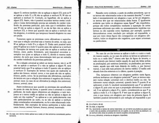 85. Em 27a3-5, 26-32.
86. Ou seja, a segunda.
87. Ou, recorrendo a textos de outros helenistas: se um termo se predica ao passo que
o outro náo se predica universa/mentede um sujeito, ou se os dois se predicam, ou
se nenhum [dos dois] se predicado mesmo [sujeito] universalmente.
88. ouva:m; (dünatos), entenda­se silogismo imperfeito.
1 o No caso de um dos termos se aplicar a tudo e o outro a nada
do mesmo sujeito, ou no caso de ambos os termos se aplicarem a
tudo ou a nada dele,87
chamo este tipo de figura de terceira, e
nela entendo por [termo] médio aquele do qual sáo feítas ambas
as predicacóes; por extremos [entendo], os predicados; por termo
maior, aquele que está mais distante do médio, e, por [termo]
15 menor, o que está mais próximo do [termo médio]. O médio está
situado fora dos extremos e é o último, quanto a posícáo,
Ora, tampouco obtemos um silogismo perfeito nesta figura,
embora tenhamos um silogismo potencíal," quer os termos este-
jam numa relacáo universal coro o [termo] médio ou náo. Se
estiverem numa relacáo universal, quando tanto P quanto R se
aplicarem a todo S, resultará necessariamente que P se aplicará
a algum R, pois urna vez que a proposícáo afirmativa é convertí-
20 vel, S se aplicará a algum R e, assim, considerando-se que P se
aplica a todo S, e S a algum R, P tem que se aplicar a algum R,.
com o que ternos um silogismo por meio da primeira figura. E
também possível demonstrá-lo por reducáo ad impossibile e por
28a1 Ressalta como evidente, a partir da análise precedente, que se
os termos sáo relacionados entre si da maneira descrita," o resul-
tado é necessariamente um silogismo e que, se há um silogismo,
os termos térn que ser relacionados desta forma. É igualmente
5 evidente que todos os silogismos nessa figura86 sáo imperfeitos,
porque sáo todos completados mediante a suposicáo de certas
premissas adicionais que estáo ou necessariamente implícitas nos
termos ou sáo supostas como hipóteses; por exemp/o, quando
demonstramos nosso resultado por reducáo ad impossibile, e
que por meio dessa figura náo conseguimos um silogismo afir-
mativo, todos os silogismos sáo negativos, quer sejam universais
ou particulares.
EDIPR0-123
ÓRGANON
- ANALÍTICOS ANTERIORES ­ LIVRO 1
84. Ou seja, se o termo médio aplicar­se a cada um dos extremos considerado particu­
larmente.
algum O, embora também náo se aplique a algum [O); pois se N
se aplicar a todo O, e M náo se aplicar a nenhum N, M náo se
aplicará a nenhum O. Contudo, ex hypothesi, ele se aplica a
20 algum [O]. Assim, náo é possível encontrar termos nestas condi-
cóes e nossa demonstracáo precisa ser extraída do caráter inde-
finido da premissa particular, pois visto que é verdadeiro dizer
que M náo se aplica a algum O, se ele de fato náo se aplica a
nenhum [O], e vimos que quando náo se aplica a nenhum náo
há silogismo, é evidente que tampouco haverá silogismo no caso
em pauta.
Tomemos agora as premissas como afirmativas e suponha-
25 mos que a relacáo universal seja a mesma de antes, ou seja, que
M se aplique a todo N e a algum O. Entáo será possível tanto
para N aplicar-se a todo O quanto para náo aplicar-se a nenhum
O. Exemplos de termos nos quais náo se aplica a nenhum sáo
branca, cisne, pedra. Entretanto, será impossível encontrar e-
xemplos nos quais se aplique a todo O, devido a mesma razáo
anterior, de sorte que nossa dernonstracáo terá que ser extraída
do caráter indefinido da premissa particular.
Se a relacáo universal se referir ao termo menor, isto é, se M
30 náo se aplicar a nenhum O e náo se aplicar a algum N, será
possível tanto que N se aplique a todo O quanto náo se aplique
a nenhum O. Exemplos de termos nos quais ele realmente se
aplica sáo branca, animal, coruo, e nos quais ele náo se aplica,
branca, pedra, coruo. Se as premissas sáo afirmativas, exemplos
de termos em que a relacáo dos extremos é negativa sáo branca,
animal, neue; no caso de ser afirmativa [a relacáo dos extremos],
branca, animal, cisne.
Assim evidencia-se que quando as premissas sáo semelhantes
do ponto de vista da forma, e quando urna é universal e a outra
35 particular, de modo algum obteremos um silogismo; e nem tam-
pouco se o termo médio se aplicar ou náo se aplicar a algum de
cada um dos sujeitos/" ou aplicar-se a um particularmente mas
náo particularmente ao outro, ou se náo se aplicar a nenhum
deles considerados universalmente, ou for a eles relacionado inde-
finidamente. Sáo exemplos de termos pertinentes a todos estes
casos: bronco, animal, homem; branca, animal, inanimado.
ARISTÓTELES ­ ÓRGANON
122-EDIPRO
 