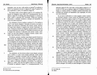 91. Em 27b20, 28.
92. 28a30.
35
30
25
20
aplicará a algum R. Por outro lado, se R se aplica a algum S, e P
a todo S, P tem que se aplicar a algum R. O método de demons-
tracáo é o mesmo anterior. É também possível demonstrar este
resultado por reducáo ad impossibile e por exposicáo, tal como
nos casos anteriores.
Se um termo é afirmativo e o outro negativo, sendo o primei-
ro universal, quando o termo menor for afirmativo haverá um
silogismo, pois se R se aplica a todo S, e P náo se aplica a algum
S, segue-se necessariamente que P náo se aplica a algum R, pois
se aplicar-se a todo R e R a todo S, P também se aplicará a todo
S; mas ex hypothesi náo se aplica. Isso também pode ser de-
monstrado sem reducáo ad impossibi/e, se tomamos algum S ao
qua! P náo se aplique. Mas quando o [termo] maior for afirmati-
vo, náo haverá nenhum silogismo, por exemplo, se P se aplica a
todo S e R náo se aplica a algum S. Sáo exemplos de termos
nos quais a relacáo dos extremos é universal e afirmativa ani-
mado, homem, animal; náo é possível, porém, encontrarmos
termos nos quais a relacáo é universal e negativa, visto que R se
aplica a algum S, embora também náo se aplique a algum, pois
se P aplicar-se a todo S, e R a algum S, entáo P se aplicará a
algum R. Ex hypothesi, porém, ele náo se aplica a nenhum. A
explicítacáo <leve ser apreendida tal como o foi nos casos anterio-
res,91 visto que se a proposícáo um termo nao se aplica a um
outro [particularmente] é indefinida, é exato dizer que aquele
que náo se aplica a nenhum náo se aplica a algum. Entretanto,
vimos que quando R náo se aplica a nenhum S náo há silogis-
mo,92 o que deixa visível que náo haverá silogismo neste caso.
Se, contudo, o termo negativo for universal, sendo o maior
negativo e o menor afirmativo, haverá um silogismo, pois se P
náo se aplicar a nenhum S, e R se aplicar a algum S, P náo se
aplicará a algum R, urna vez que teremos a primeira figura no-
vamente ao acorrer a conversáo da premissa RS. Entretanto,
quando o termo menor for negativo, náo haverá silogismo. Sáo
exemplos de termos nos quais a relacáo dos extremos é afirma-
tiva animal, homem, selvagem; nos quais ela é negativa, anima/,
ciencia, selvagem. Em ambos os casos selvagem é o termo médio.
15
EDIPR0-125
ÓRGANON
­ANALÍTICOSANTERIORES­ LIVRO I
89. lsto é, P e R.
90. Leia­se termos como premissas.
exposicáo, urna vez que, onde ambos os termos89 se aplicam a
25 todo S, se tomarmos um dos S, digamos N, tanto P quanto R a
ele se aplicaráo e, assim, P se aplicará a algum R.
Do mesmo modo, se R se aplicar a todo S, e P a nenhum (S],
haverá um silogismo como efeito de P necessariamente náo se
aplicar a algum R. O método para demonstracáo é o mesmo de
antes, senda a premissa RS convertida. Poder-se-ia também
30 demonstrar o resultado mediante a reducáo ad impossibi/e, tal
como nos casos anteriores.
Se, entretanto, R náo se aplicar a nenhum S, e P se aplicar a
todo S, nao haverá silogismo. Exemplos de termos nos quais a
relacáo dos extremos é afirmativa sáo anima/, cava/o, homem;
nos quais [esta relacáo] é negativa sáo animal, inanimado, ho-
mem. Tampouco haverá um silogismo quando ambos os termos
náo sáo predicados de nenhum S. Exemplos de termos em que
a relacáo dos extremos é afirmativa sáo animal, cava/o, inani-
35 mado; em que [esta relacáo] é negativa, homem, cava/o, inani-
mado. Aqui inanimado é o termo médio.
É evidente, portanto, também nessa figura quando haverá ou
náo haverá um silogismo se forem os termos universalmente
relacionados. Quando ambos os termos'? sáo afirmativos, have-
rá um silogismo em funcáo de um extremo se predicar do outro
extremo tomado particularmente; contudo, quando sáo negati-
28b1 vos, náo haverá nenhum silogismo. Quando um termo é negati-
vo e o outro afirmativo, se o maior for negativo e o outro afirma-
tivo, haverá um silogismo porque um extremo náo se aplica ao
outro tomado particularmente; ocorrendo o inverso, náo haverá
silogismo.
5 Se, entretanto, um dos termos estiver numa relacáo universal
com o médio e o outro numa relacáo particular, sendo ambos
afirmativos, o resultado necessario será um silogismo, náo im-
porta qua! seja dos dois o termo universal, pois se R se aplica a
todo S, e P a algum S, P tem que se aplicar a algum R, urna vez
10 que, sendo a premissa afirmativa, convertível, S se aplicará a
algum Pe, assim, visto que R se aplica a todo Se S a algum P,
R também se aplicará a algum P e, conseqüentemente, P se
ARISTÓTELES­ ÓRGANON
124-EDIPRO
 