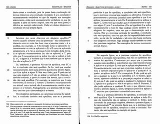 108. Em 30a23e seguintes.
Na segunda figura, se a premissa negativa for apodítica,
também a conclusáo será apodítica, mas náo se a premissa afir-
1 o mativa far apodítica. Comecemos por supor que a premissa
negativa seja apodítica e suponhamos que seja impossível para
A aplicar-se a qualquer B, mas que se aplique simplesmente a C.
Conseqüentemente,urna vez que a premissa negativa é conver-
tível, é também impossível para B aplicar-se a qualquer A. A,
porém, se aplica a todo C. Por conseguinte, B náo pode se apli-
15 car a qualquer C, já que C se subordina a A. O mesmo, igual-
mente, apresenta validade se a proposicáo negativa se referir a
C, pois se A náo pode se aplicar a qualquer C, tampouco pode
C aplicar-se a qualquer A. Mas A se aplica a todo B. Portanto, C
náo pode aplicar-se a qualquer B, com o que obtemos nova-
mente a primeira figura; e, assim, tampouco pode B se aplicar a
C, urna vez que a premissa é convertível como antes.
Mas se a premissa afirmativa far apodítica, a conclusáo náo
20 será apodítica. Que A necessariamente se aplique a todo B e
que ele meramente náo se aplique a nenhum C. Entáo, pela
conversáo da proposicáo negativa, obtemos a primeira figura; e
foi demonstrado'P' na primeira figura que, se a premissa maior
negativa náo for apodítica, tampouco o será a conclusáo. Por-
tante, náo será apodítica no exemplo em pauta.
particular é que for apodítica, a conclusáo náo será apodítica,
quera premissa universal seja negativa ou afirmativa. Tomemos
primeiramente a premissa universal como apodítica e que A se
aplique necessariamente a todo B e B simplesmente se aplique a
algum C. Entáo terá que resultar que A necessariamente se apli-
ca a algum C, pois C se subordinaa B e ex hypothesi A se aplica
30b1 necessariamente a todo B. Algo análogo acorre também se o
silogismo for negativo, urna vez que a demonstracáo será a
mesma. Mas se a premissa particular far apodítica, a conclusáo
náo será apodítica, urna vez que náo há impossibilidade envol-
vida - se ela náo for verdadeira - tal como náo havia nenhuma
5 nos silogismos universais. Algo análogo sucede também no caso
das premissas negativas. Sáo exemplos de termos movimento,
animal, branca.
EDIPR0-131
ÓRGANON
- ANALÍTICOSANTERIORES­ LIVRO 1
106. Mais exatamente, um silogismonecessário formadoporpremissas apodíticas.
107. Esteargumento
é fonte de controvérsia
em torno dosA. A. Hugh Tredennick,que
traduzos A. A. mormentesobreo próprio texto de Bekker, manifesta-se critica-
menteafirmando que o argumentoé falacioso, sobo fundamento
de que a rela-
r;ao de A com C só podeser apodíticacaso C seja necessariamente "algum B".
Para Tredennick, nao há clarezana distíncáo que Aristóteles faz entre relacóes
assertóricase apodíticas.
15 Acontece por vezes obtermos um silogismo apodftico'P'
mesmo quando somente urna das premissas - náo indiscrimina-
damente urna ou outra das duas, mas a premissa maior - é a-
podítica, por exemplo, se A foi tomado como se aplicando ne-
cessariamente ou náo se aplicando a B, e B como se aplicando
simplesmente a C. Se as premissas forem tomadas desta forma,
20 A se aplicará necessariamente (ou náo se aplicará) a C, pois
visto que A necessariamente se aplica (ou náo se aplica) a todo
B, e C é algum B, é evidente que A terá também que se aplicar
(ou náo se aplicar) a C.107
Se, entretanto, a premissa AB náo for apodítica, mas BC o
far, a conclusáo náo será apodítica. Se for, terá que resultar
25 necessariamente, tanto pela primeira quanto pela terceira figura,
que A se aplica a algum B. Mas isto é falso, pois B pode ser tal
que seja possível a A náo se aplicar a nenhum B. Ademais, é
também evidente, a partir do exame dos termos, que a conclu-
30 sáo nao será apodítica. Por exemplo, se supormos que A seja
movimento, B animal e C homem. O homem é necessariamente
um animal, mas o animal náo é necessariamente movido e tam-
pouco o é o homem. Analogamente, se a premissa AB far nega-
tiva, urna vez que a dernonstracáo é a mesma.
Nos silogismos particulares, se a premissa universal far apodí-
35 tica, a conclusáo também será apodítica; mas se a premissa
desta extrair a conclusáo, pois de posse desta combínacáo de
termos obteremos urna conclusáo necessária. E se a conclusáo é
necessariamente verdadeira no que diz respeito aos exemplos
selecionados, entáo será necessariamente verdadeira no que diz
respeito a parte do termo original, urna vez que essa [parte] é
idéntica ao exemplo selecionado. Cada um <lestes silogismos é
construído em sua própria figura.
ARISTÓTELES­ ÓRGANON
130-EDIPRO
 