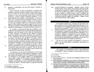 112. Ver nota 43.
113. ouourv (omoian).
114. Ilept usv oov rou avay1mt0v,... (Peri men oün toü anagkaion), literalmente: No que
toca ao necessário.
115. Outros helenistasque estabeleceramos A. A. (como W. D. Ross)determinamcomo
início do capítulo XIII o cornecodo parágrafoanterior. Por torca da própria rnudanca
normal do objeto de discussáo, a opcáo de Bekker nos parece a acertada.
116. Aristóteles escreve simplesmente...7tEpt & rou evliexoµevou (peri de toü endecome-
noü): sobre o possível [o admissível,o contingente,ou seja, o ev&xecrem unapxeiv
(endechesthai üparchein):o que tem eventual pertinencia ou apücacáo, como na
proposlcáo a priori, "Um quadrado pode ser dividido em dais triangulas iguais" ou
Em seguida, nos manifestaremos sobre o tipo problemático
(contingente)116 quanto a quando e em que sentido e por quais
x11111s
15
Fica evidente, portante, que, enquanto náo há nenhum silo-
gismo assertórico, salvo se ambas as premissas estiverem no mo-
do assertórico, há um silogismo apodítico, mesmo se apenas urna
das premissas far apodítíca.!" Mas em ambos os casos, sejam os
silogismos afirmativos ou negativos, urna das premissas tem que
ser semelhante a conclusáo (por seme/hante113 quera dizer que, se
a conclusáo é assertórica, a premissa precisa ser assertórica, e se a
conclusáo é apodítica, a premissa tem que ser apodítica). Por
conseguinte, evidencia-se também o seguinte: náo será possível
que a condusáo seja apodítica ou assertórica, a menos que urna
premissa seja tomada como apodítica ou assertórica.
No que toca ao tipo apodítico [de sílogísmol.!" como ele é
obtido e de que forma difere do assertórico, discorremos, no
geral, o suficiente.
10
5
universal afirmativa far apodítica - desperto, animal, homem
(homem senda o termo médio); (2°] quando a premissa apodíti-
ca afirmativa far particular - desperto, animal, branco (pois ani-
mal tem que se aplicar a algo branca, mas é possível que desper-
to náo se aplique a nenhum branco, e náo é necessário que
desperto náo se aplique a algum animal particular); [3°] quando
a premissa particular negativa for apodítica - bípede, móvel,
animal (animal senda o termo médio).
32a1
EDIPR0-135
ÓRGANON­ANALÍTICOSANTERIORES­ LIVRO I
11 O. Em 30a35, b1 e seguintes.
111. Cf. 31 a37 e seguintes; b20 e seguintes.
10 desperto ou adormecido, visto que todo animal é receptivo a
estes estados.
Assim, indicamos em quais circunstancias a conclusáo será
apodítica se os termos extremos estiverem numa relacáo univer-
sal com o médio. Se um termo, porém, se achar numa relacáo
universal e o outro numa particular, senda ambas as premissas
afirmativas - quando a relacáo universal far apodítica -, a con-
15 clusáo também será apodítica. A demonstracéo é a mesma de
antes, pois a premissa particular afirmativa é também convertí-
vel. Assim, se B tem que se aplicar a todo C e A se subordina a
C, B tem que se aplicar a algum A, e se B tem que se aplicar a
algum A, A tem também que se aplicar a algum B, urna vez que a
premissa é convertível. A situacáo será análoga, supondo-se que a
20 premissa AC seja apodítica e universal, já que B se subordina a C.
Se, contudo, é a premissa particular que é apodítica, a con-
clusáo náo será apodítica. Que [a premissa] BC seja particular e
apodítica e que A se aplique a todo C, mas nao necessariamen-
te. Entáo, mediante a conversáo de BC, obtemos a primeira
figura e a premissa universal náo é apodítica, mas a particular o
25 é. Ora, constatamos que toda vez que as premissas se relacio-
nam assim, a conclusáo náo é apodítlca'J'' e, portanto, tampou-
co o será no caso em pauta. Além disso, este fato pode ser evi-
denciado tomando-se exemplos de termos. Suponhamos que A
seja desperto, B bípede e C animal. Entáo, B tem que se aplicar
a algum C, e é possível que A se aplique a C; porém, A náo se
30 aplica necessariamente a B, pois náo é necessário que um bípe-
de particular esteja adormecido ou desperto. Pode-se demons-
trá-lo analogamente por meio dos mesmos termos supondo que
[a premissa] AC seja particular e apodítica.
Se, entretanto, um dos termos far afirmativo e o outro nega-
tivo, senda a premissa universal negativa e apodítica, a conclu-
sáo também será apodítica, pois se é impossível para A aplicar-
35 se a qualquer C, e B se aplicar a algum C, A necessariamente
náo se aplica a algum B. Mas quando a premissa afirmativa -
universal ou particular - ou a premissa particular negativa far
apodítica, a conclusáo náo o será. O resto da dernonstracáo será
o mesmo de antes'!' e os termos seráo: (1º] quando a premissa
ARISTÓTELES­ ÓRGANON
134-EDIPRO
 