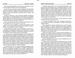 O resultado inevitável disso, como se pode facilmente deduzir, é que
por todo esse tempo julgou-se que o pensamento filosófico do nosso
filósofo era apenas o que estava contido nos escritos exotéricos, que náo
só foram redigidos no estilo de Platáo (epístolas e diálogos), como pri-
mam por questionamentos tipicamente platónicos, além de muitos deles
náo passarem, a rigor, de textos rudimentares ou meros esboces, falhos
tanto do ponto de vista formal e redacional quanto carentes de critério
expositivo, dificilmente podendo ser considerados rigorosamente como
tratados filosóficos. A propósito, Cícero, que teve acesso a esses escritos,
a eles se referia como commentarii.
Foi somente por volta do ano 50 A.O. que descobriram que na adega
de Corisco náo havia unicamente vinho.
Os escritos acroamáticos foram, entáo, transferidos para Atenas e,
com a invasáo dos romanos, nada apáticos em relacáo a cultura grega,
enviados a Roma.
Nessa oportunidade, Andrónico de Rodes juntou os escritos acroamá-
ticos aos exotéricos, e o mundo ocidental se deu canta do verdadeiro
filáo do pensamento aristotélico, reconhecendo sua originalidade e en-
vergadura. O Estagirita, até entáo tido como um simples discípulo de
Platáo, assumiu sua merecida importancia como grande pensador capaz
de ombrear-se com o próprio mestre.
Andrónico de Rodes conferiu ao conjunto da obra aristotélica a or-
ganizacáo que acatamos basicamente até hoje. Os escritos exotéricos,
entretanto, agora ofuscados pelos acroamáticos, foram preteridos por
estes, descurados e acabaram desaparecendo quase na sua totalidade,
restando apenas certos fragmentos.
A terceira dificuldade que nos furta o acesso a integridade da obra a-
ristotélica é a existéncia dos apócrifos.
O próprio volume imenso da obra do Estagirita acena para a possibi-
lidade da presenca de colaboradores entre os seus discípulos mais che-
gados, especialmente Teofrasto. Há obras de estilo e terminologia per-
ceptivelmente diferentes dos correntemen te empregados por Aristóteles,
entre etas a famosa Problemas (que trata dos temas mais diversos, inclu-
sive a magia), a Economía (síntese da primeira parte da Política) e Do
Espírito, sobre fisiologia e psicologia, e que náo <leve ser confundida com
Da Alma, certamente de autoria exclusiva de Aristóteles. O leitor encon-
trará no desfecho <leste modesto estudo o vasto elenco do conjunto da
obra aristotélica elaborado por Diógenes Laércio e a indicacáo das obras
cuja autoria de Aristóteles náo é seriamente contestada ou de modo al-
gum contestada, segundo a maioria dos estudiosos e helenistas.
EOIPR0-19
ÓRGANON
­ARISTÓTELES: SUA OBRA
­
Além do esforco despendido em tal busca, há um empenho no senti-
do de reconstituir certas obras com base nos fragmentos.
É quase certo que boa parte da perda irreparável da obra aristotélica
tenha sido causada pelo criminoso incéndio da biblioteca de Alexandria,
acorrido por volta do ano 200 A.O. Urna das obras inteiramente consu-
midas foi o estudo que Aristóteles empreendeu sobre, no mínimo, 125
governos gregos.
Juntam-se, tristemente, a esse monumental trabalho irremediavel-
mente perdido, urna traducao especial do poeta Homero que Aristóteles
teria executado para seu pupilo Alexandre, um estudo sobre belicismo e
direitos territoriais, um outro sobre as línguas dos pavos bárbaros e as
obras exotéricas (poemas, epístolas, diálogos, etc.)
Entre os achados tardíos, <leve-se mencionar a Constitui<;áo de Ate-
nas, descoberta só muito recentemente no século XIX.
Quanto aos escritos incompletos, o exemplo mais conspícuo é a Arte
Poética, onde, de todas as artes poéticas que nosso filósofo se propóe a
examinar, a única presente no texto é a tragédia.
Outra dificuldade que afeta a obra de Aristóteles, esta inerente ao
nosso filósofo, é a diferenca de caráter e teor de seus escritos, os quais
sáo classificados em exotéricos e acroamáticos ou esotéricos, aos quais já
nos referimos, mas que requerem aqui urna maior atencáo.
Os exotéricos eram os escritos (geralmente sob forma de epístolas, diá-
logos e transcricóes das palestras de Aristóteles com seus discípulos e
principalmente de aulas públicas de retórica e dialética) cujo teor náo era
táo profundo, sendo acessível ao público em geral e versando mormente
sobre retórica e dialética. Os acroamáticos ou esotéricos eram precisa-
mente os escritos de conteúdo mais aprofundado, minucioso e complexo
(mais propriamente filosóficos, versando sobre física, metafísica, ética,
política, etc.), e que, durante o período no qual predominou em Atenas
urna disposicáo marcantemente anti-macedónica, circulavam exclusiva-
mente nas máos dos discípulos e amigos do Estagirita.
Até meados do século 1 a.C. as obras conhecidas de Aristóteles eram
somente as exotéricas. As acroamáticas ou esotéricas perrnaneceram
pelo arco das existencias do filósofo, de seus amigos e discípulos sob o
rigoroso controle <lestes,destinadas apenas a leitura e estudo deles mes-
mos. Com a morte dos integrantes desse círculo aristotélico fechado, as
obras acroamáticas (por certo o melhor do Estagirita) ficaram mofando
numa adega na casa de Carisea por quase trezentos anos.
ARISTÓTELES­ ÓRGANON
18-EDIPRO
 