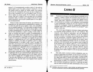 236. A~ist~t~les,mais urna vez, escreve ... apxai; (archas), que significa genericamente
pnncrpios, fundamentos; mas ele se refere específicamente as premissas.
20
15
10
5
53a1
Explicitamos até agora em quantas figuras é produzido um si-
logismo, o caráter e número das premissas grac;as as quais é ele
produzido e as circunstancias e condícóas que regulam sua for-
macáo. Além disso, explicamos qua! tipo de atributos convém
ser considerado ao se refutar e ao se estabelecer urna proposicáo
e como empreender a tarefa que nos cabe seguindo um dado
método de investígacáo. A título de complemento, [explicamos]
mediante quais meios podemos aportar aos princípios236 apro-
priados a cada caso.
Ora, senda alguns silogismos universais e alguns particulares,
os universais sempre produzem mais de urna inferencia. Mas
enquanto esses silogismos particulares, que sáo afirmativos,
produzem mais do que urna inferencia, os que sáo negativos
produzem somente a conclusáo, pois se todas as outras prernis-
sas sáo convertíveis, a premissa negativa particular náo é e a
conclusáo consiste num atributo predicado de um sujeito. Assirn,
todos os outros silogismos produzem mais de um resultado; por
exemplo, se foi demonstrado que A se aplica a todo ou algum B,
B tem também que se aplicar a algum A, e se foi demonstrado
que A náo se aplica a nenhum B, entáo B náo se aplica a ne-
nhum A. Trata-se aqui de urna conclusáo diferente daquela
primeira. Mas se A náo se aplica a algum B, náo se conclui que
B também nao se aplica a algum A, urna vez que pode se aplicar
a todo [A].
Esta razáo, assim, é comum a todos os silogismos, quer uni-
versais ou particulares. No entanto, no que toca aos universais, é
possível também apresentar urna outra razáo. O mesmo silogis-
mo valerá para todos os termos que estejam subordinados ao
termo médio ou a conclusáo, se tais termos forem colocados res-
pectivamente no médio e na conclusáo. Por exemplo: se AB é
urna condusáo alcancada por meio de C, A terá que ser predi-
cado de todos os termos que estáo subordinados a B ou C, pois
52b38
LIVRO 11
EDIPR0-199
ÓRGANON
­ANALÍTICOSANTERIORES­ LIVRO 11
235. Ver 52b4­13.
30
25
20
15
termos e e o necessariamente se aplica a tudo e e náo pode se
aplicar aquilo a que B se aplica, porque C encerra A, e A e B
náo podem ambos se aplicar ao mesmo sujeito, fica evidente
que O será um conseqüente de. B; urna vez que a relacáo de C
com A náo é reversível e ou C ou O se aplica a tudo, A e O po-
dem se aplicar ao mesmo sujeito. B e C, todavia, náo podem
porque, visto que C contém A, isso nos deixa com um resultado
impossível. Assim, é evidente que a relacáo de B com O é igual-
mente irreversível, urna vez que é possível para O e A se aplica-
rem simultaneamente.
Ocorre, as vezes, neste arranjo de termos, que venhamos a ser
enganados por náo selecionarmos acertadamente os opostos, um
ou outro dos quais tem que se aplicar a tudo, como exemplifica-
mos na imediata seqüéncia, "A e B náo podem se aplicar simulta-
neamente ao mesmo sujeito, mas onde um náo se aplica, o outro
se aplica necessariamente. Por outro lado, C e O estáo relaciona-
dos de forma semelhante, e onde C se aplica, A está contido. E,
entáo, se concluirá que onde O se aplica, B necessariamente se
aplica (o que é falso). Que F seja tomado como a negacáo de A e
B, e G como aquela de Ce D. Entáo ou A ou F tem que se aplicar
a tudo, urna vez que ou a afirmacáo ou a negacáo tem que assim
aplicar-se - e igualmente tem ou C ou G, visto serem afirmacáo e
negacáo, E, também, A se aplica, ex hypothesi, onde C se aplica.
Conseqüentemente, G se aplica a tuda a que F se aplica. Por
outro lado, urna vez que um ou outro dos termos F e B aplica-se a
tuda, e analogamente no que respeita a G e O, e urna vez que G
é um conseqüente de F, B também será um conseqüente de O, do
que já estamos cientes.235 Entáo, se A é um conseqüente de C,
também o é B de O".. Mas isso é falso, pois constatamos que em
termos assim constituídos acorre a relacáo conseqüencial inversa.
A explicacáo está em que é presumivelmente desnecessário que A
ou F se apliquem a tuda, tampouco que F ou B o facam, urna vez
que F náo é a negacáo de A. A negac;áo do bom é o náo-bom, e
o niio-bom náo é idéntico ao nem bom nem niio-bom. O mesmo
vale para Ce D. Nos dois casos, duas negacóes foram supostas
para um termo.
10
ARISTÓTELES­ ÓRGANON
198-EDIPRO
 