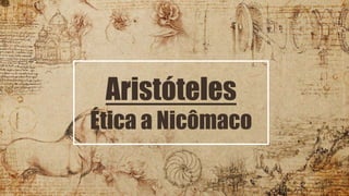 Aristóteles
Ética a Nicômaco
 