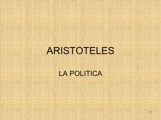 ARISTOTELES

 LA POLITICA




               1
 