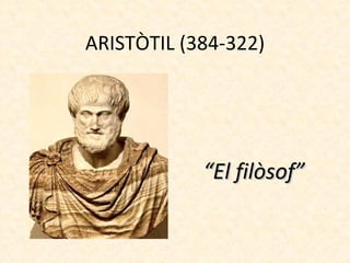 ARISTÒTIL (384-322) 
““EEll ffiillòòssooff”” 
 