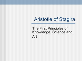 Aristotle of Stagira The First Principles of Knowledge, Science and  Art 